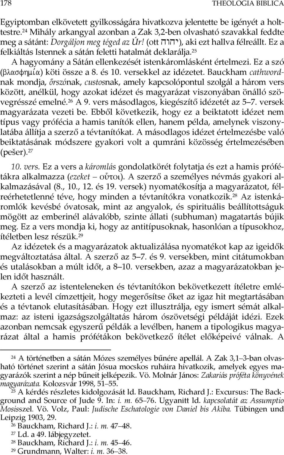 Ez a felkiáltás Istennek a sátán feletti hatalmát deklarálja. 25 A hagyomány a Sátán ellenkezését istenkáromlásként értelmezi. Ez a szó (blasfhmi,a) köti össze a 8. és 10. versekkel az idézetet.