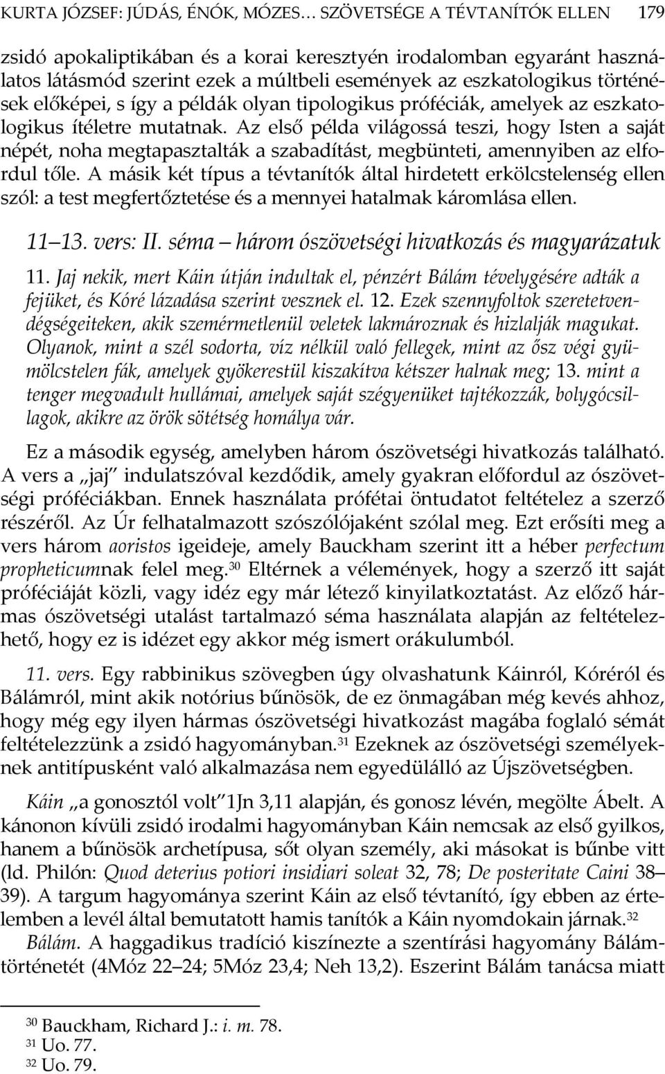 Az első példa világossá teszi, hogy Isten a saját népét, noha megtapasztalták a szabadítást, megbünteti, amennyiben az elfordul tőle.