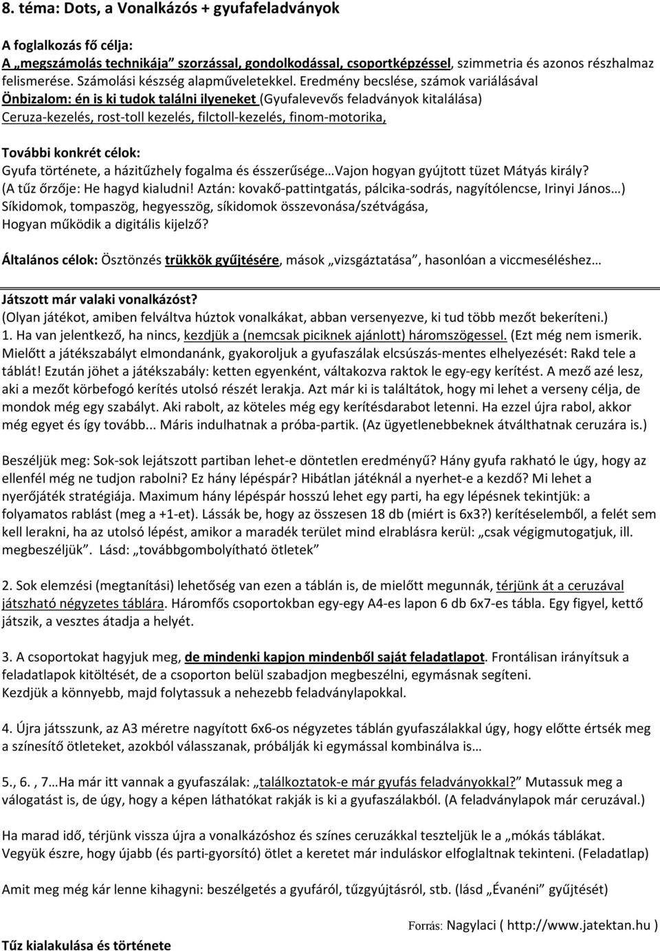 Eredmény becslése, számok variálásával Önbizalom: én is ki tudok találni ilyeneket (Gyufalevevős feladványok kitalálása) Ceruza-kezelés, rost-toll kezelés, filctoll-kezelés, finom-motorika, További