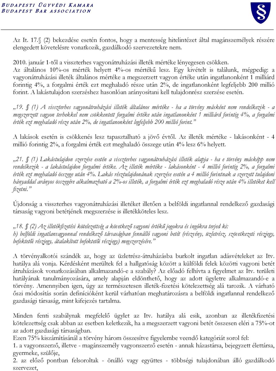 Egy kivételt is találunk, mégpedig: a vagyonátruházási illeték általános mértéke a megszerzett vagyon értéke után ingatlanonként 1 milliárd forintig 4%, a forgalmi érték ezt meghaladó része után 2%,