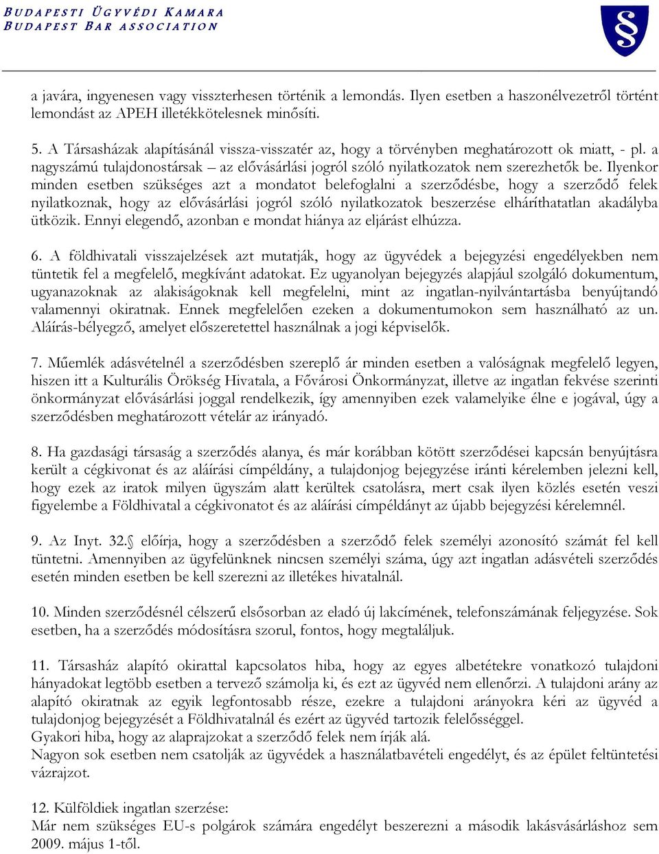 Ilyenkor minden esetben szükséges azt a mondatot belefoglalni a szerzıdésbe, hogy a szerzıdı felek nyilatkoznak, hogy az elıvásárlási jogról szóló nyilatkozatok beszerzése elháríthatatlan akadályba