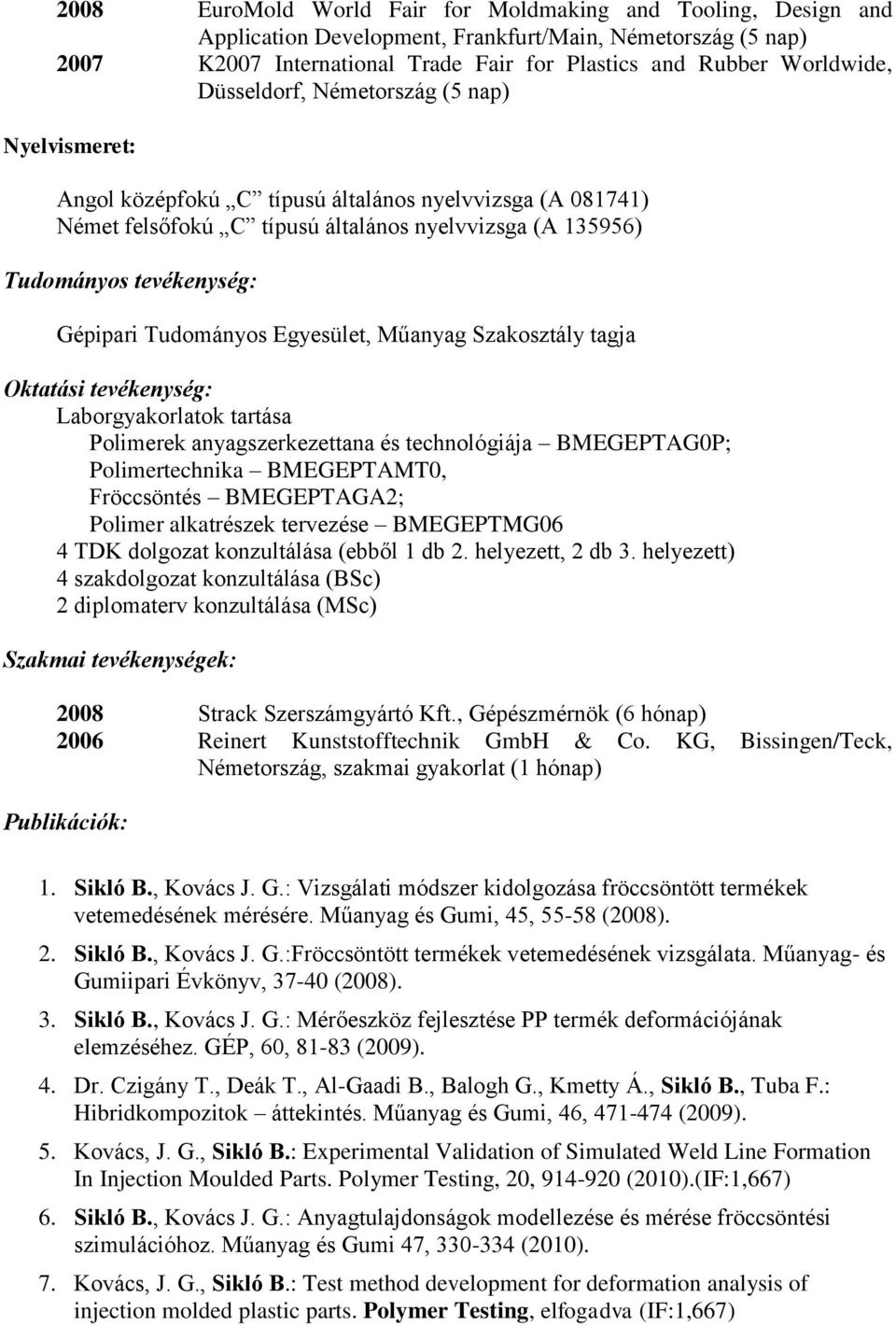 Tudományos Egyesület, Műanyag Szakosztály tagja Oktatási tevékenység: Laborgyakorlatok tartása Polimerek anyagszerkezettana és technológiája BMEGEPTAG0P; Polimertechnika BMEGEPTAMT0, Fröccsöntés