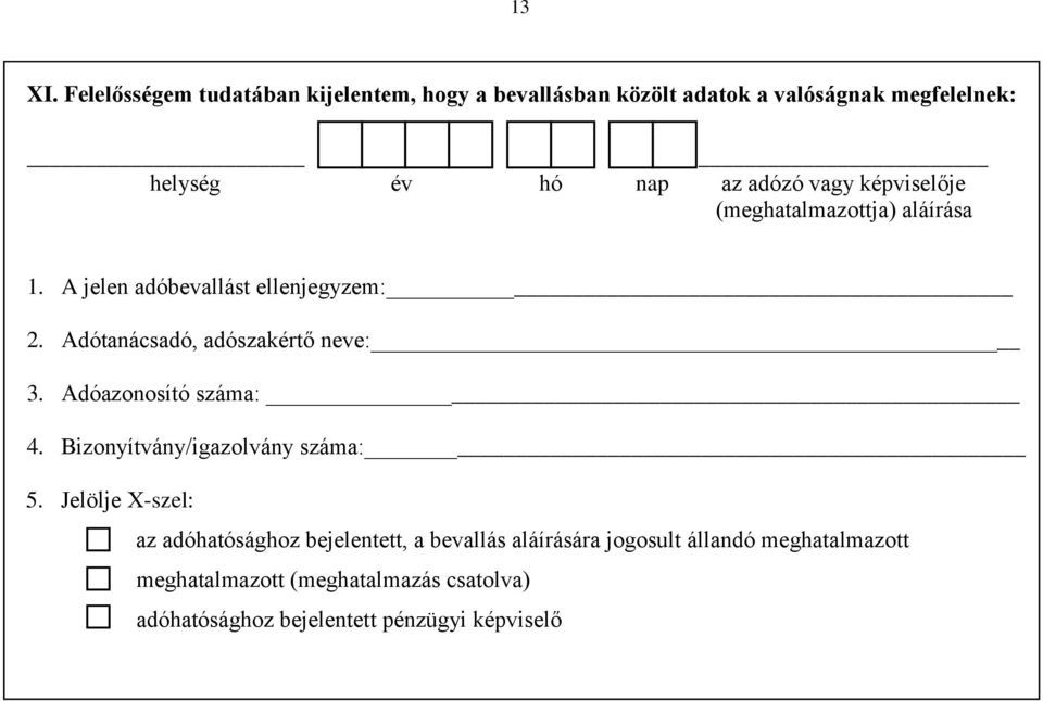 vagy képviselője (meghatalmazottja) aláírása 1. A jelen adóbevallást ellenjegyzem: 2. Adótanácsadó, adószakértő neve: 3.