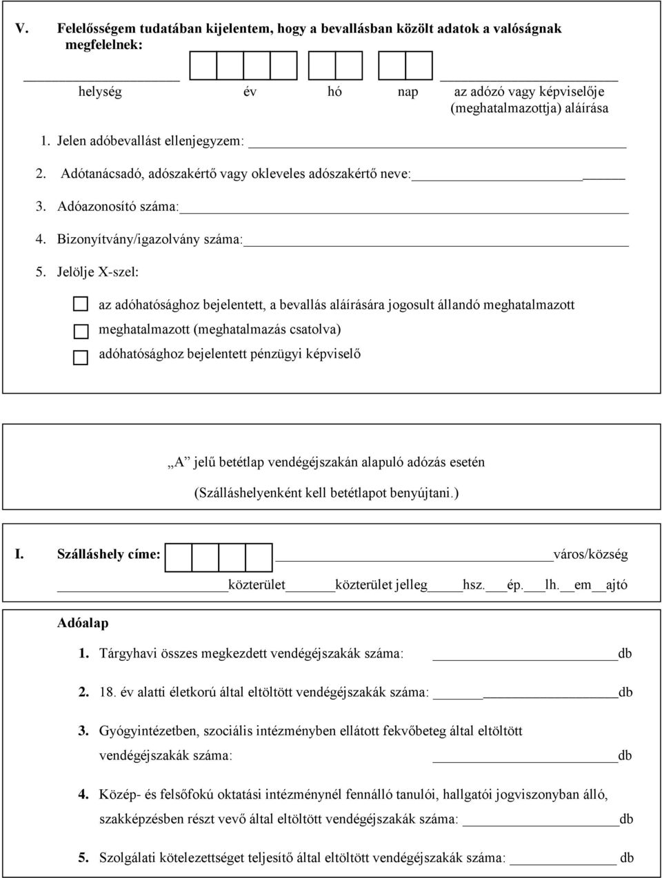 Jelölje X-szel: az adóhatósághoz bejelentett, a bevallás aláírására jogosult állandó meghatalmazott meghatalmazott (meghatalmazás csatolva) adóhatósághoz bejelentett pénzügyi képviselő A jelű