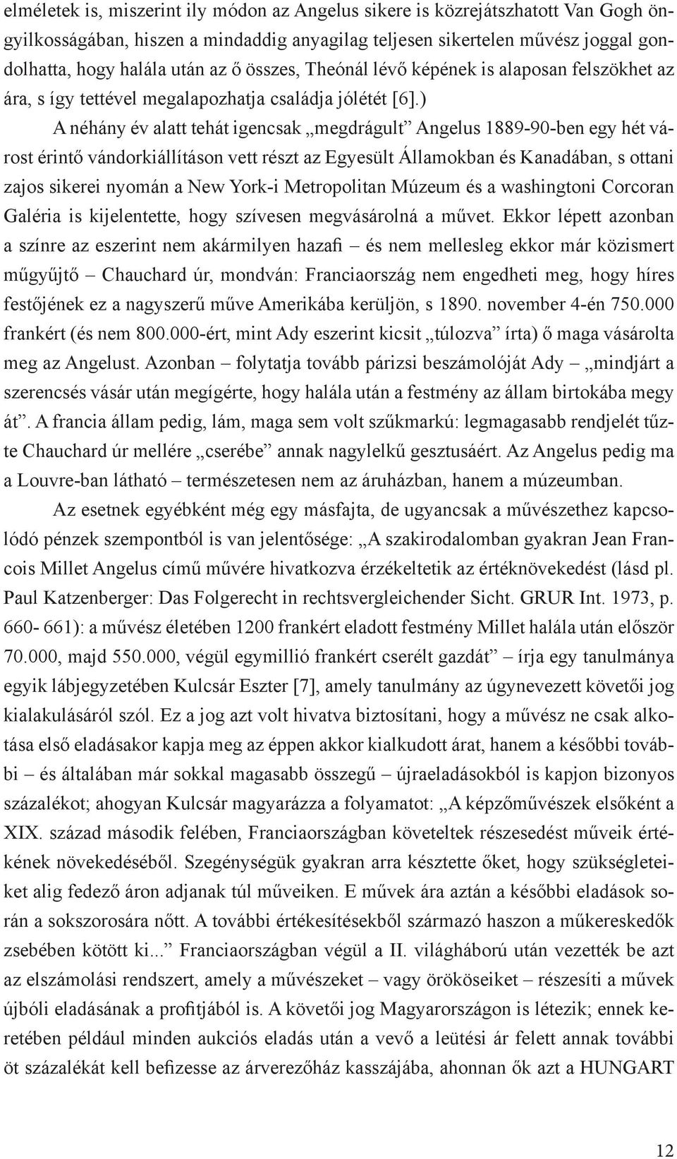 ) A néhány év alatt tehát igencsak megdrágult Angelus 1889-90-ben egy hét várost érintő vándorkiállításon vett részt az Egyesült Államokban és Kanadában, s ottani zajos sikerei nyomán a New York-i