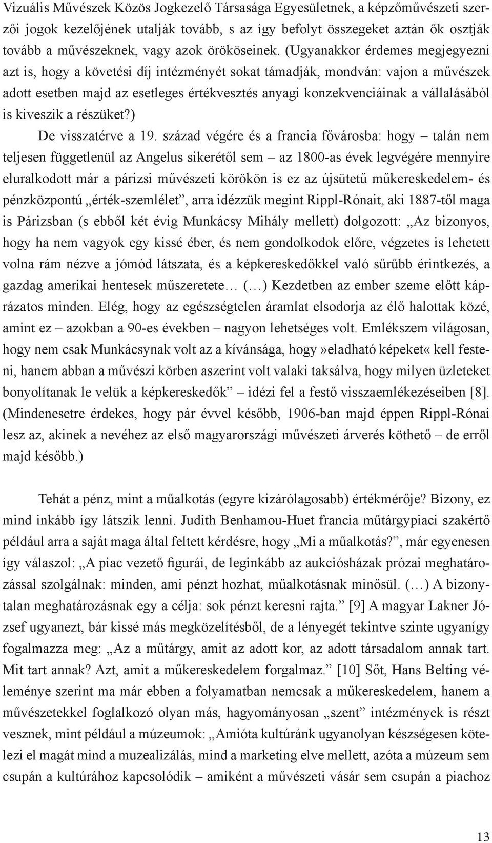 (Ugyanakkor érdemes megjegyezni azt is, hogy a követési díj intézményét sokat támadják, mondván: vajon a művészek adott esetben majd az esetleges értékvesztés anyagi konzekvenciáinak a vállalásából