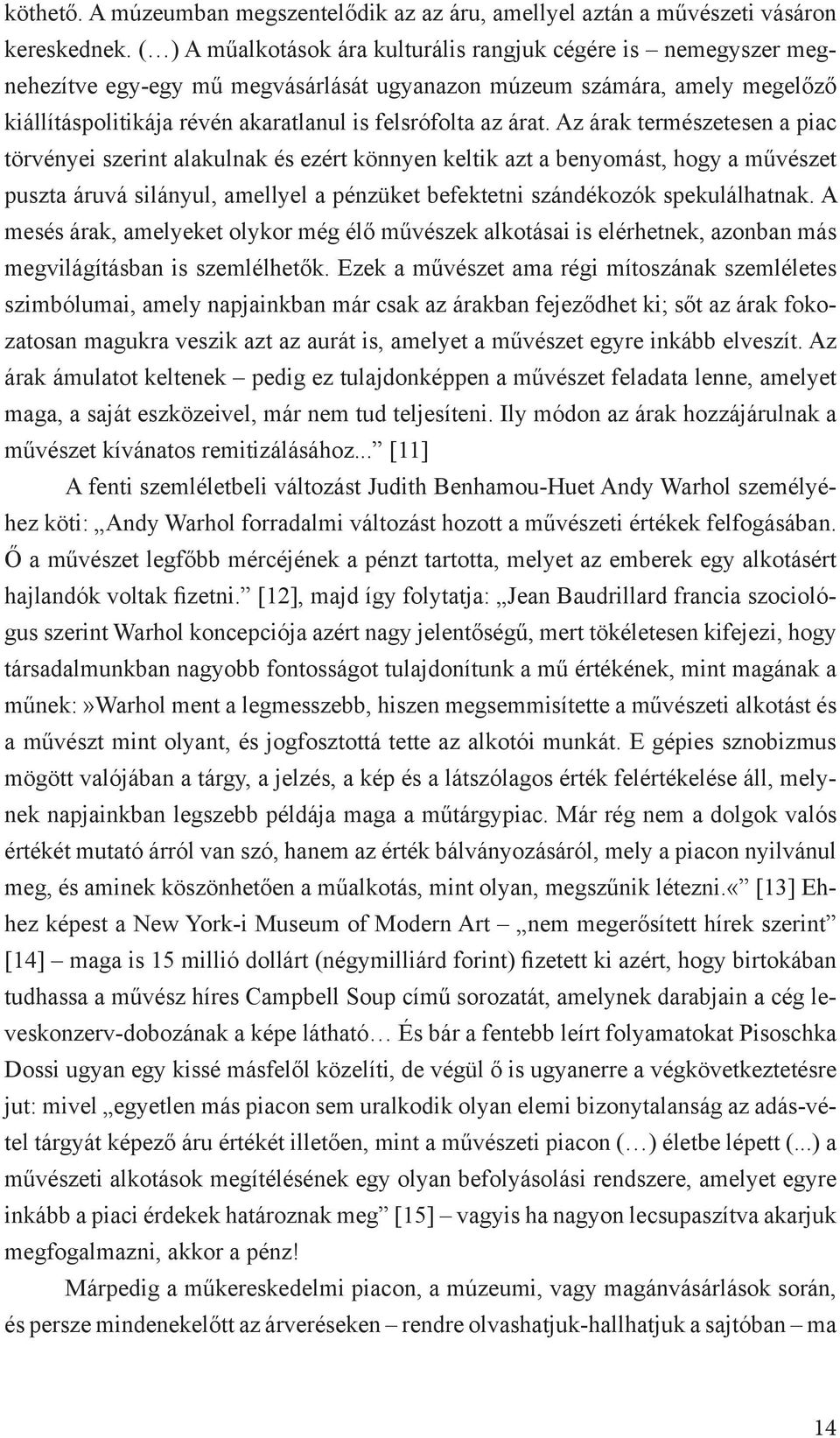 árat. Az árak természetesen a piac törvényei szerint alakulnak és ezért könnyen keltik azt a benyomást, hogy a művészet puszta áruvá silányul, amellyel a pénzüket befektetni szándékozók