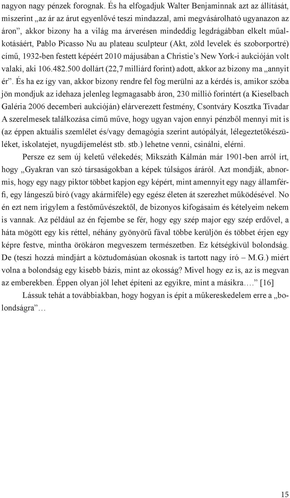 legdrágábban elkelt műalkotásáért, Pablo Picasso Nu au plateau sculpteur (Akt, zöld levelek és szoborportré) című, 1932-ben festett képéért 2010 májusában a Christie s New York-i aukcióján volt