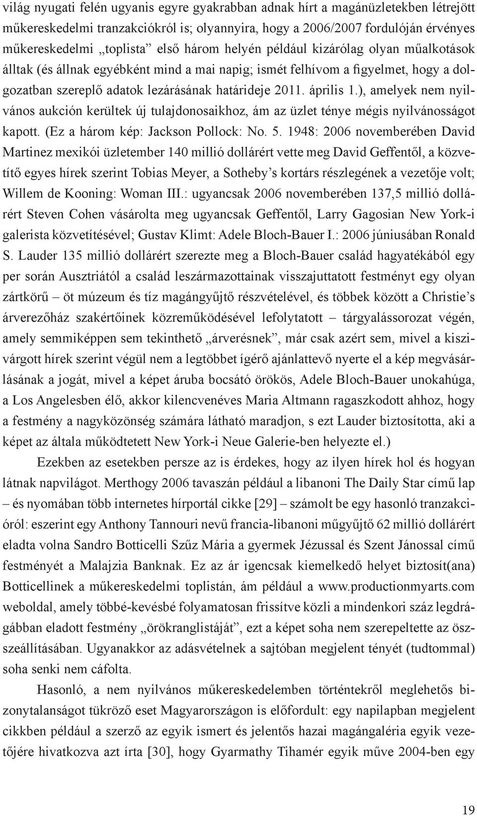 ), amelyek nem nyilvános aukción kerültek új tulajdonosaikhoz, ám az üzlet ténye mégis nyilvánosságot kapott. (Ez a három kép: Jackson Pollock: No. 5.