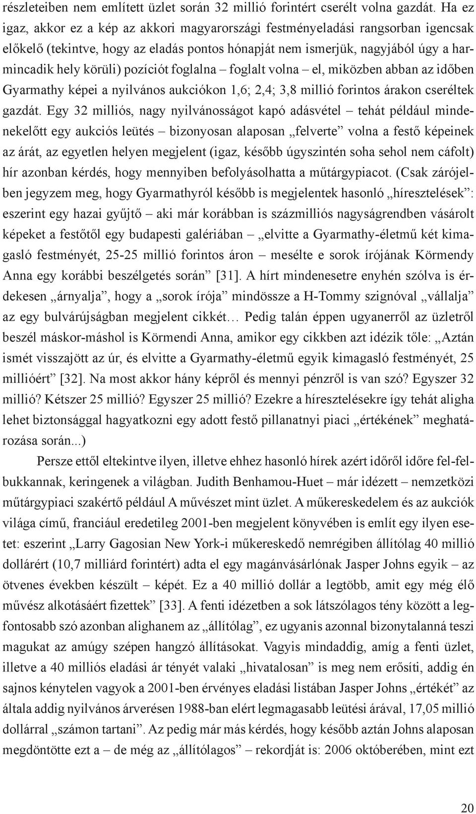 pozíciót foglalna foglalt volna el, miközben abban az időben Gyarmathy képei a nyilvános aukciókon 1,6; 2,4; 3,8 millió forintos árakon cseréltek gazdát.