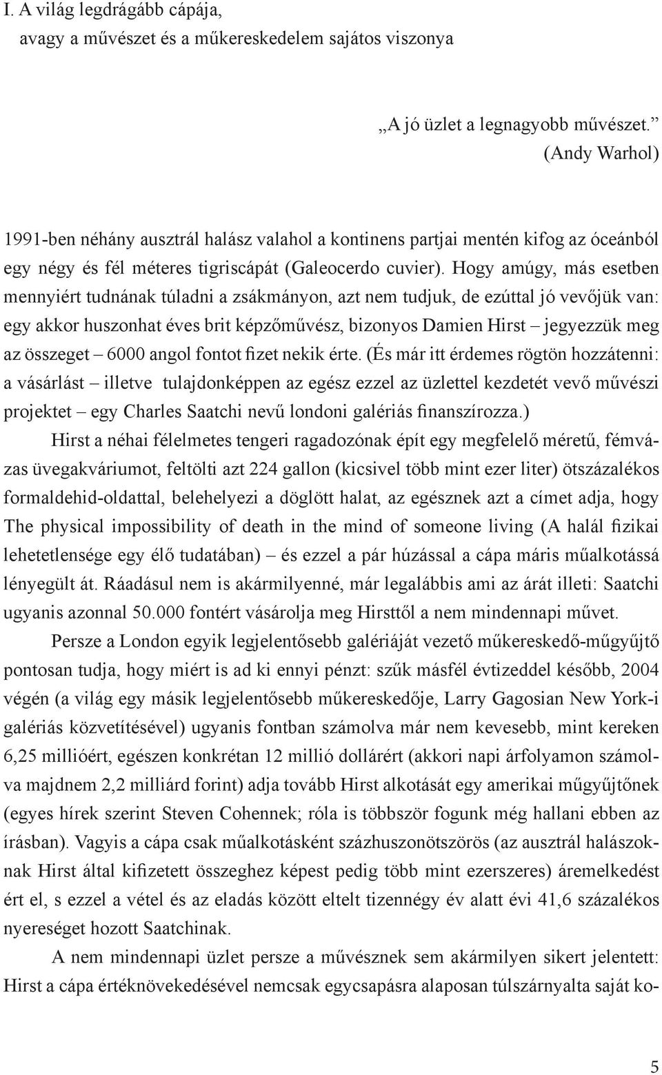 Hogy amúgy, más esetben mennyiért tudnának túladni a zsákmányon, azt nem tudjuk, de ezúttal jó vevőjük van: egy akkor huszonhat éves brit képzőművész, bizonyos Damien Hirst jegyezzük meg az összeget