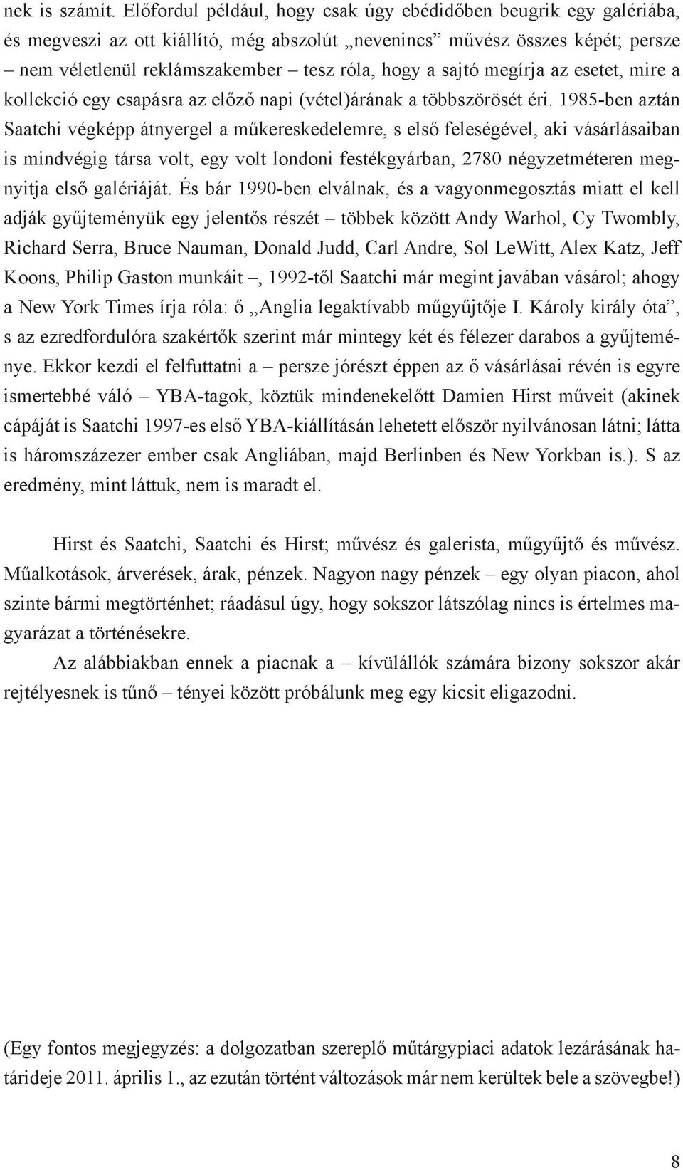 sajtó megírja az esetet, mire a kollekció egy csapásra az előző napi (vétel)árának a többszörösét éri.