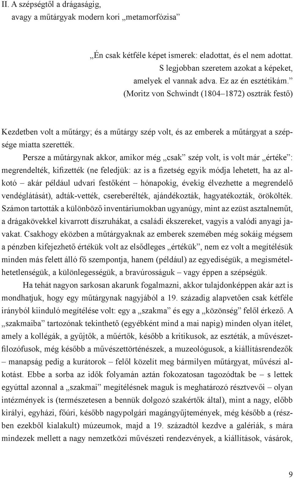 Persze a műtárgynak akkor, amikor még csak szép volt, is volt már értéke : megrendelték, kifizették (ne feledjük: az is a fizetség egyik módja lehetett, ha az alkotó akár például udvari festőként