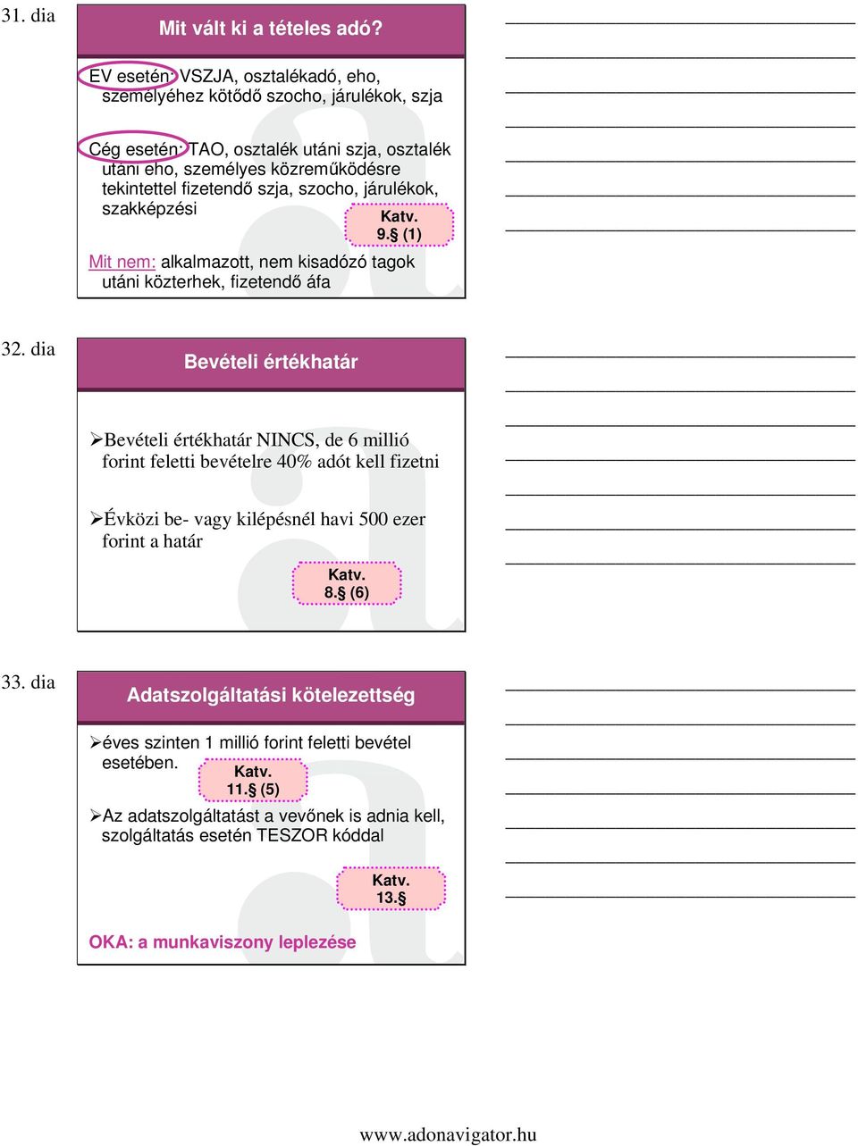 szja, szocho, járulékok, szakképzési Katv. 9. (1) Mit nem: alkalmazott, nem kisadózó tagok utáni közterhek, fizetendő áfa 32.