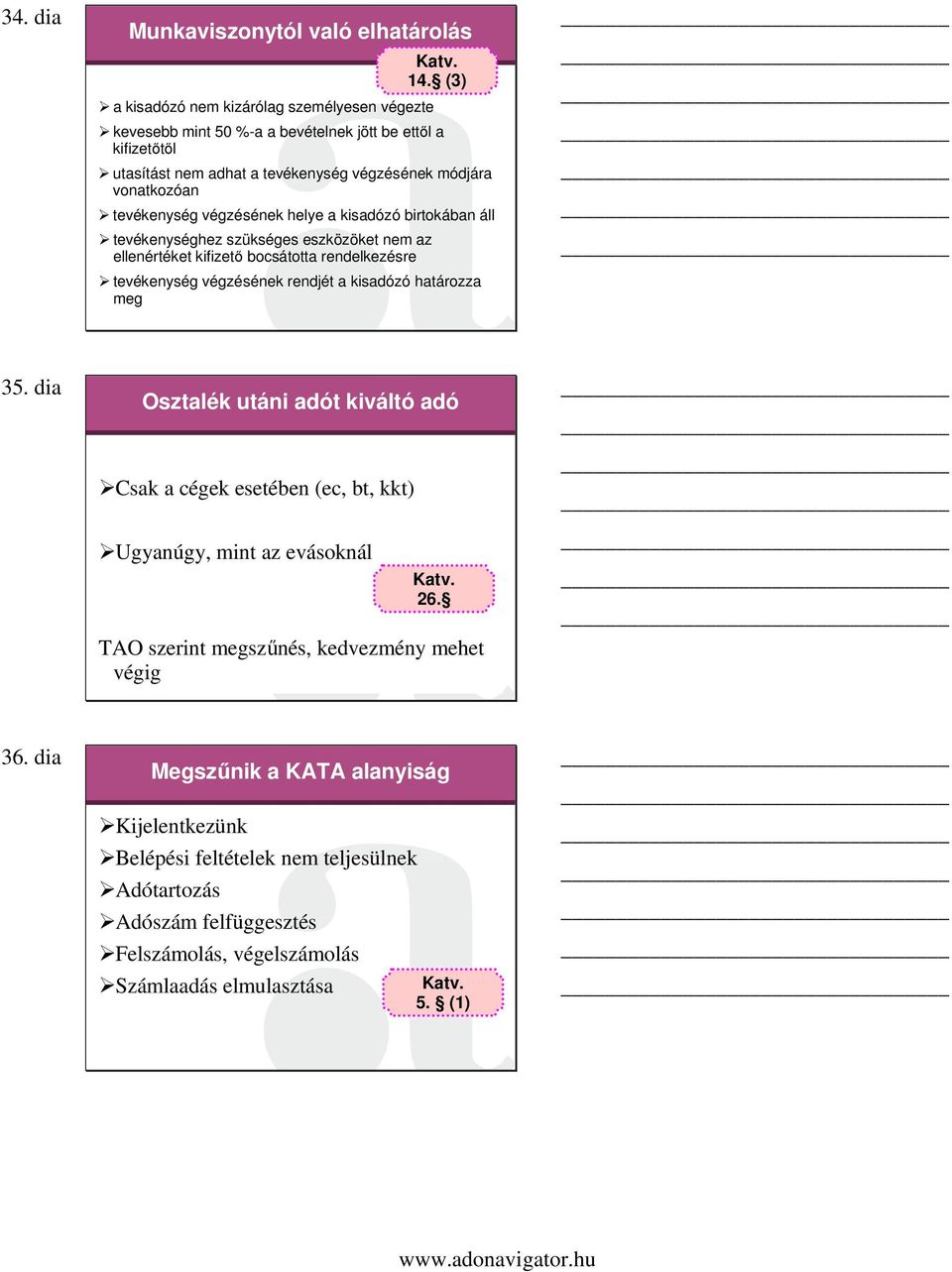 (3) tevékenység végzésének rendjét a kisadózó határozza meg 35. dia Osztalék utáni adót kiváltó adó Csak a cégek esetében (ec, bt, kkt) Ugyanúgy, mint az evásoknál Katv. 26.