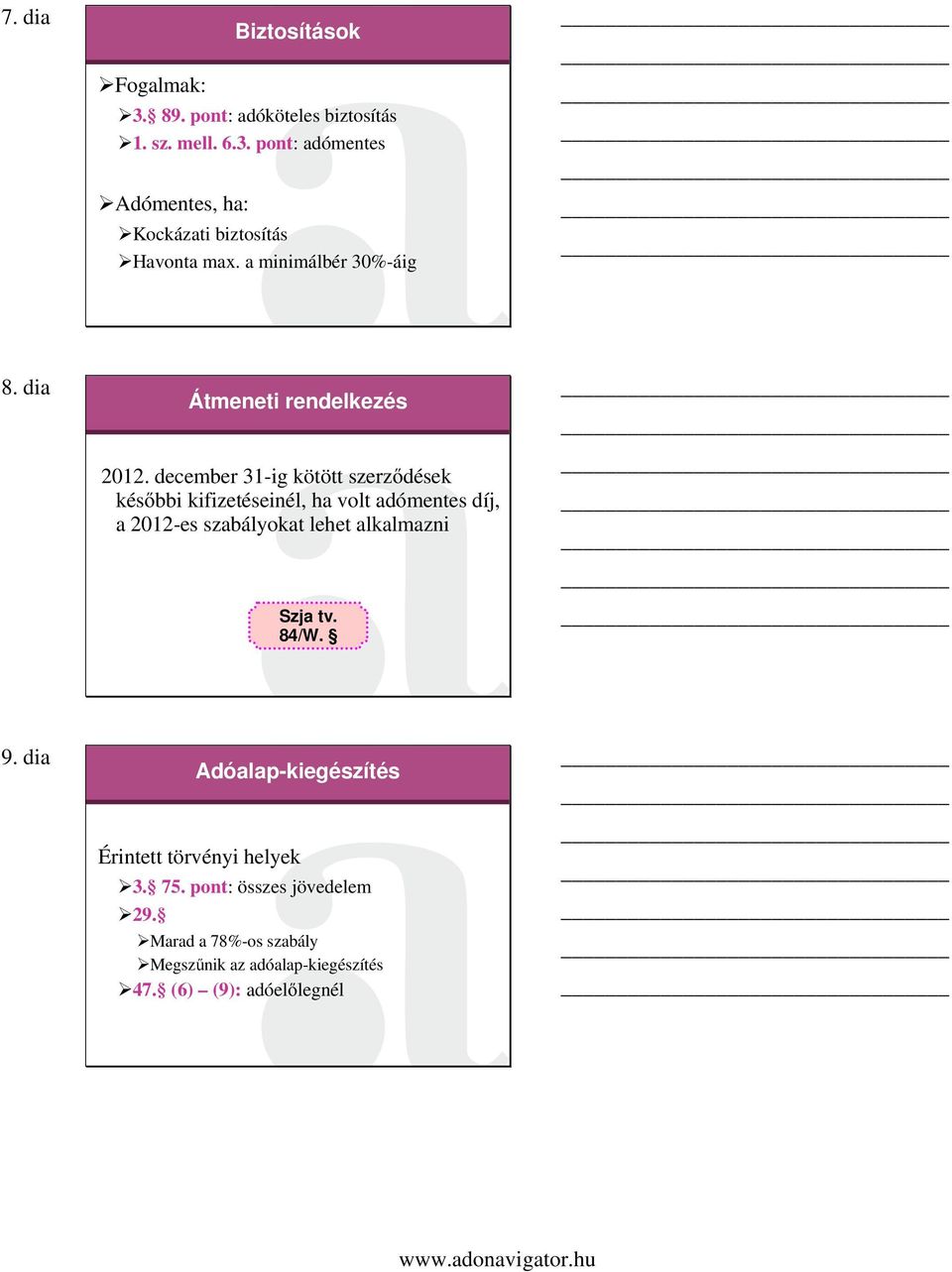 december 31-ig kötött szerződések későbbi kifizetéseinél, ha volt adómentes díj, a 2012-es szabályokat lehet alkalmazni Szja