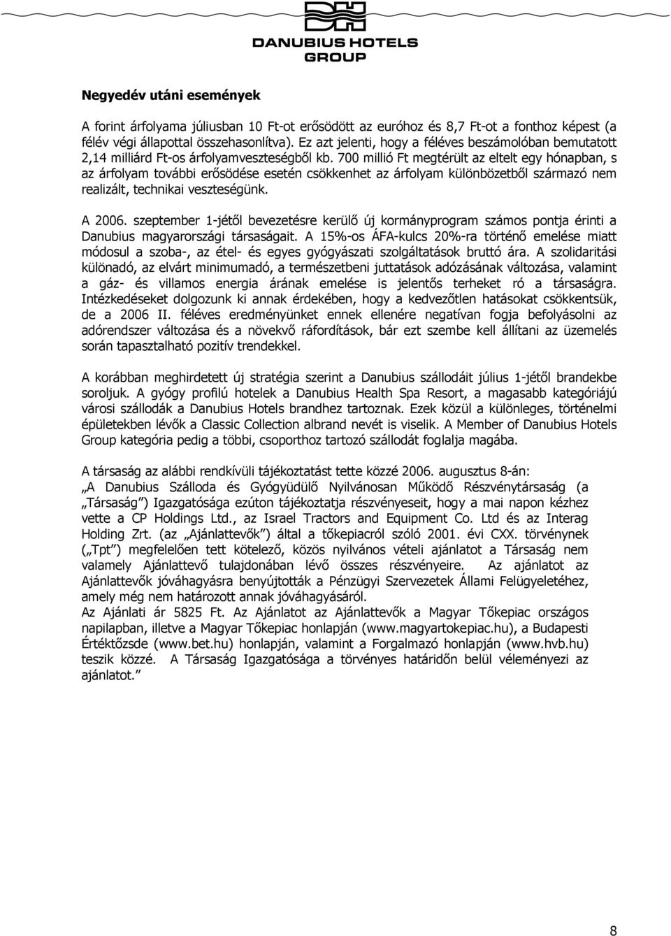 700 millió Ft megtérült az eltelt egy hónapban, s az árfolyam további erősödése esetén csökkenhet az árfolyam különbözetből származó nem realizált, technikai veszteségünk. A 2006.