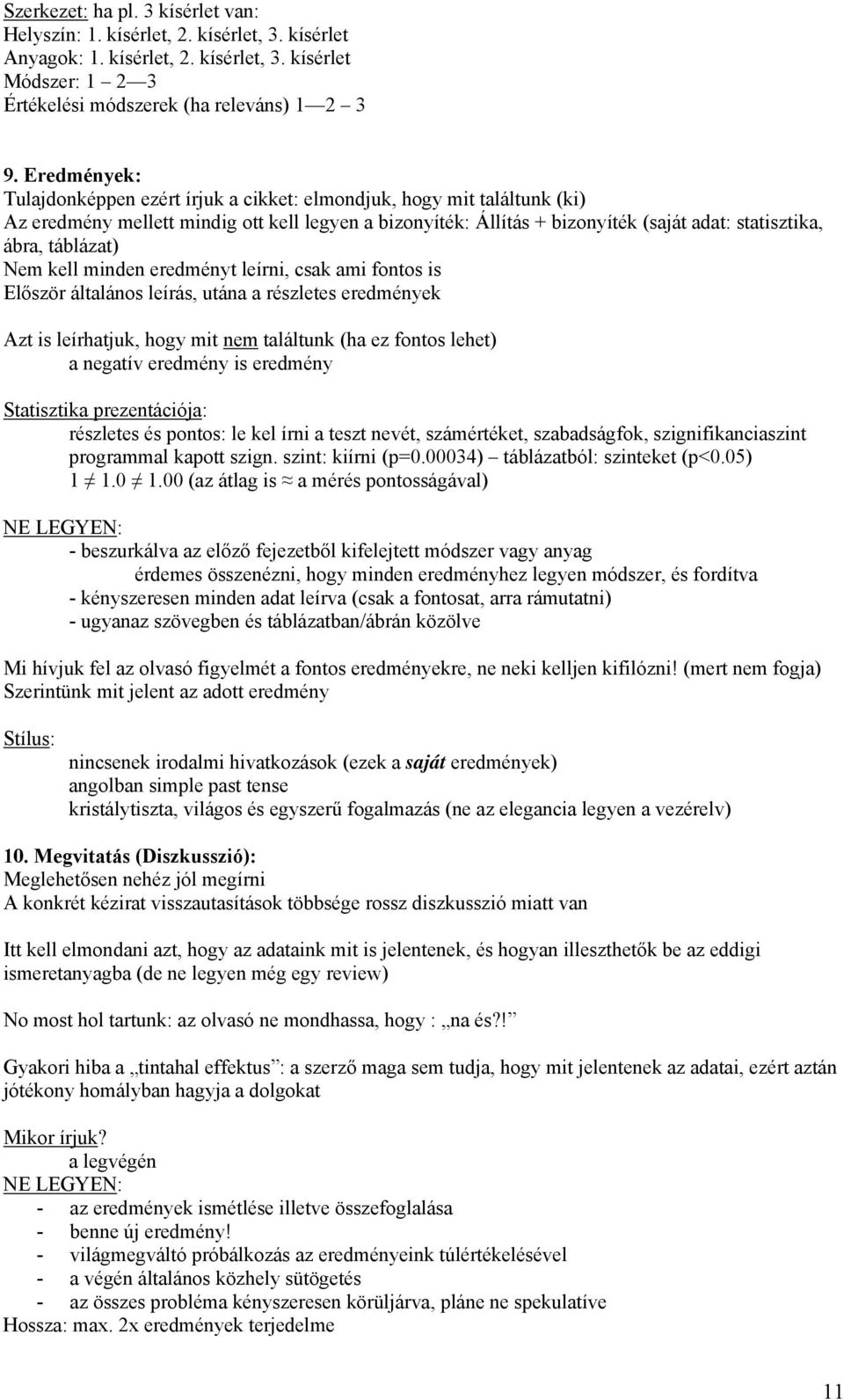 táblázat) Nem kell minden eredményt leírni, csak ami fontos is Először általános leírás, utána a részletes eredmények Azt is leírhatjuk, hogy mit nem találtunk (ha ez fontos lehet) a negatív eredmény