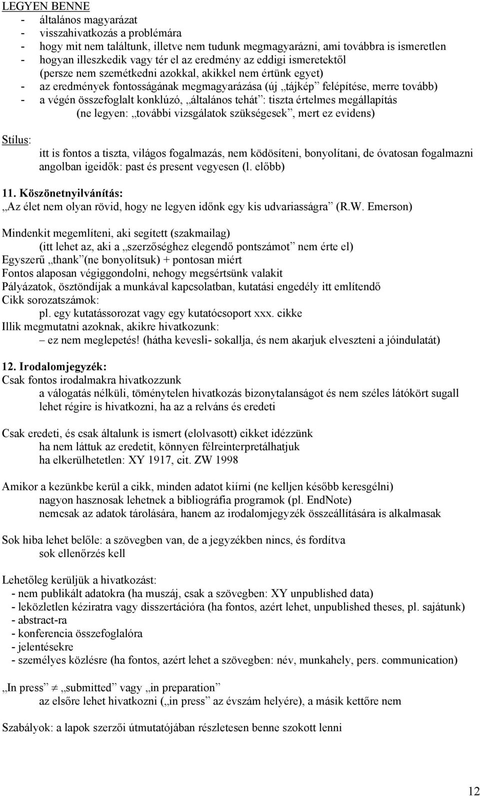 általános tehát : tiszta értelmes megállapítás (ne legyen: további vizsgálatok szükségesek, mert ez evidens) Stílus: itt is fontos a tiszta, világos fogalmazás, nem ködösíteni, bonyolítani, de