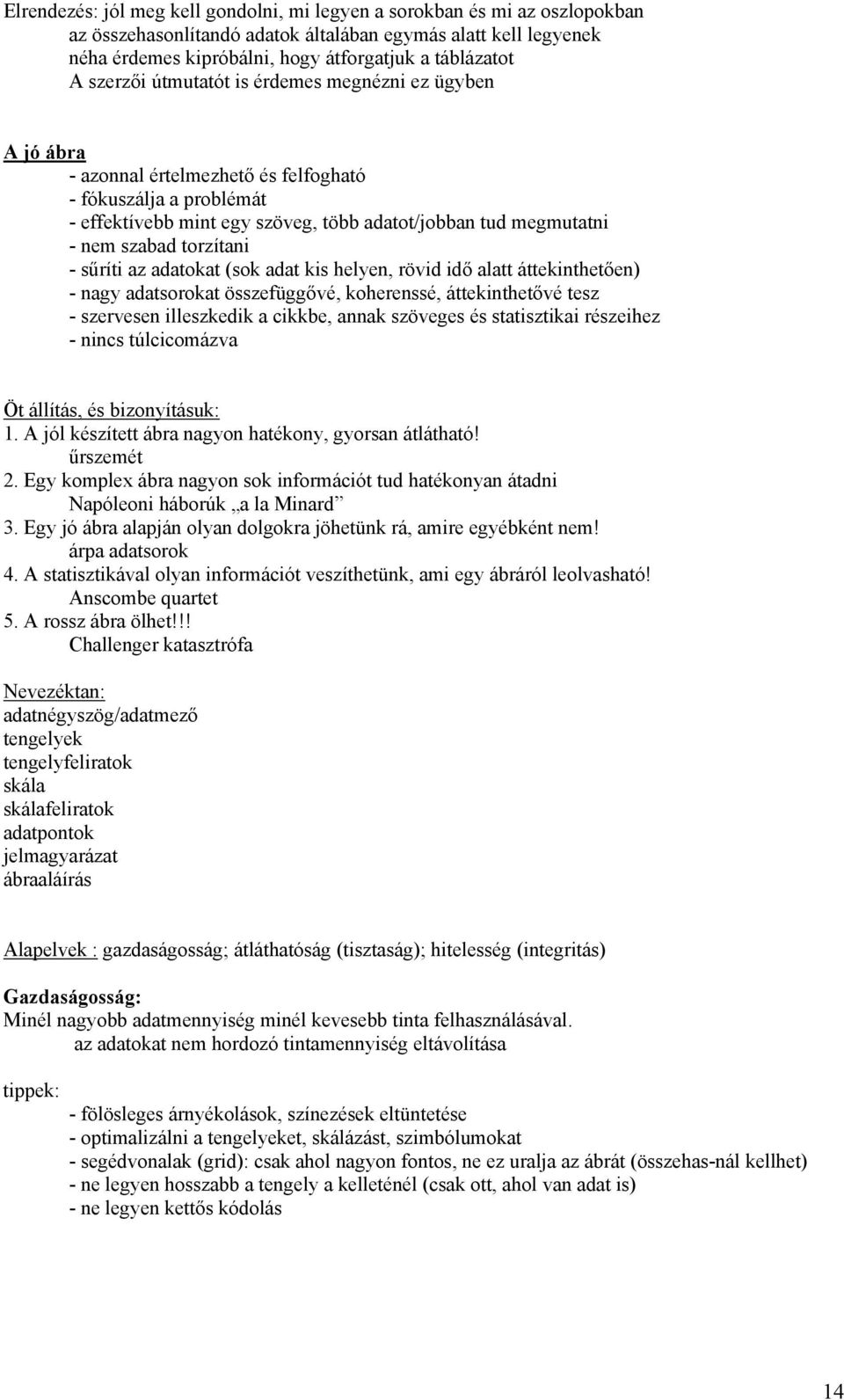 torzítani - sűríti az adatokat (sok adat kis helyen, rövid idő alatt áttekinthetően) - nagy adatsorokat összefüggővé, koherenssé, áttekinthetővé tesz - szervesen illeszkedik a cikkbe, annak szöveges