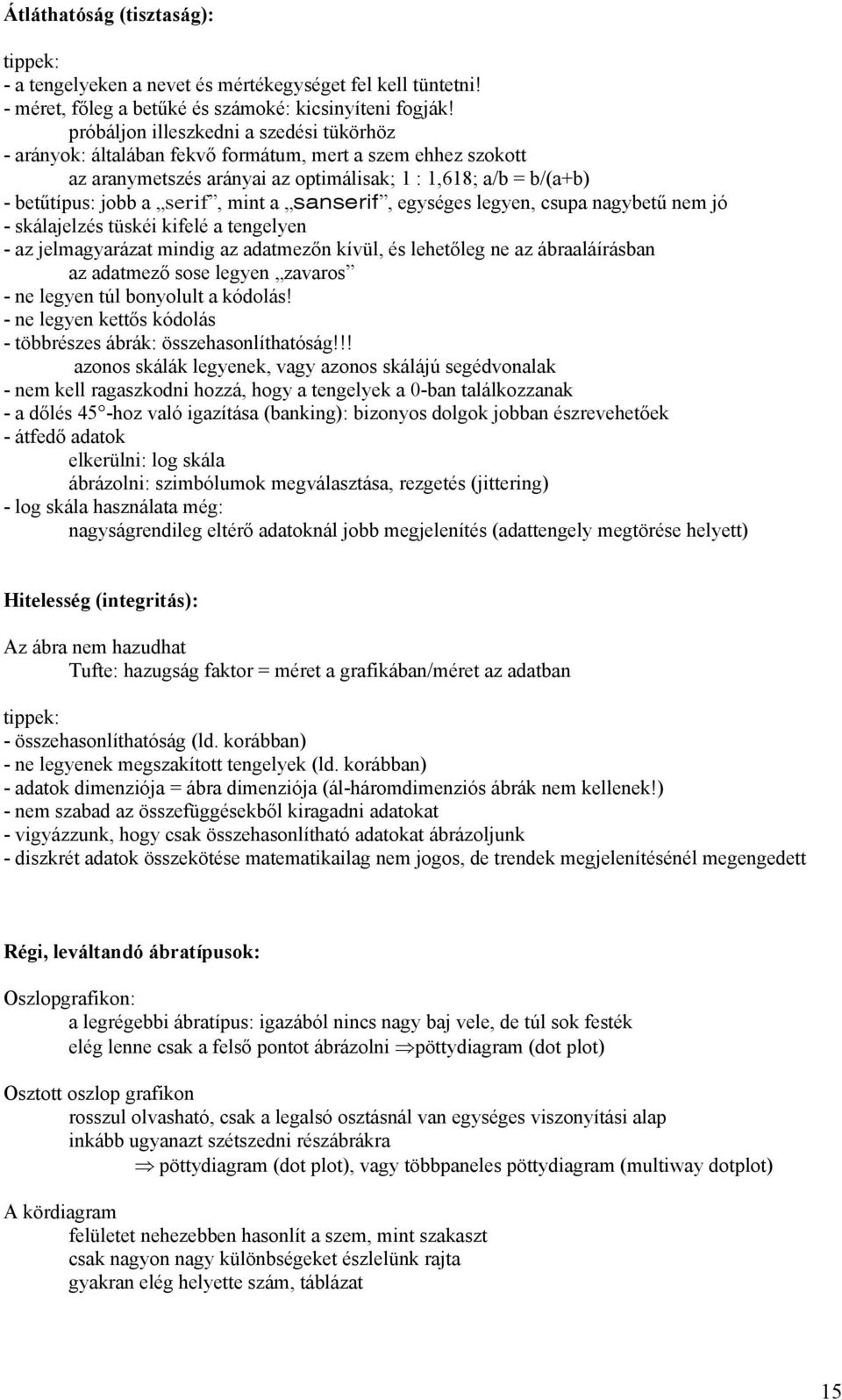 mint a sanserif, egységes legyen, csupa nagybetű nem jó - skálajelzés tüskéi kifelé a tengelyen - az jelmagyarázat mindig az adatmezőn kívül, és lehetőleg ne az ábraaláírásban az adatmező sose legyen