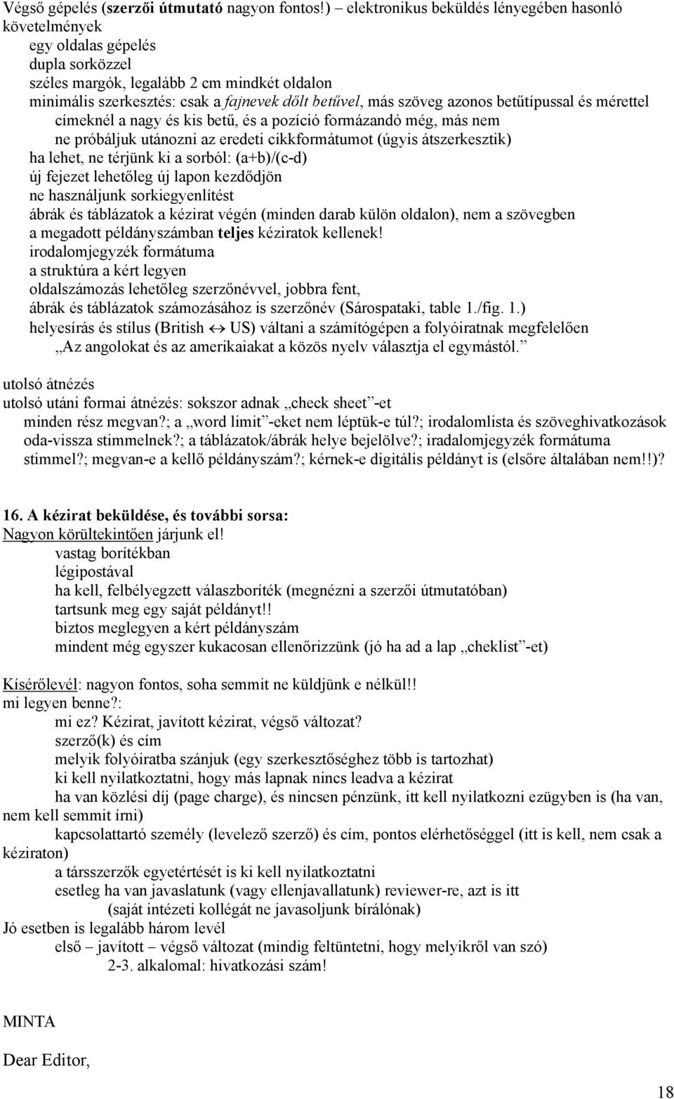 szöveg azonos betűtípussal és mérettel címeknél a nagy és kis betű, és a pozíció formázandó még, más nem ne próbáljuk utánozni az eredeti cikkformátumot (úgyis átszerkesztik) ha lehet, ne térjünk ki