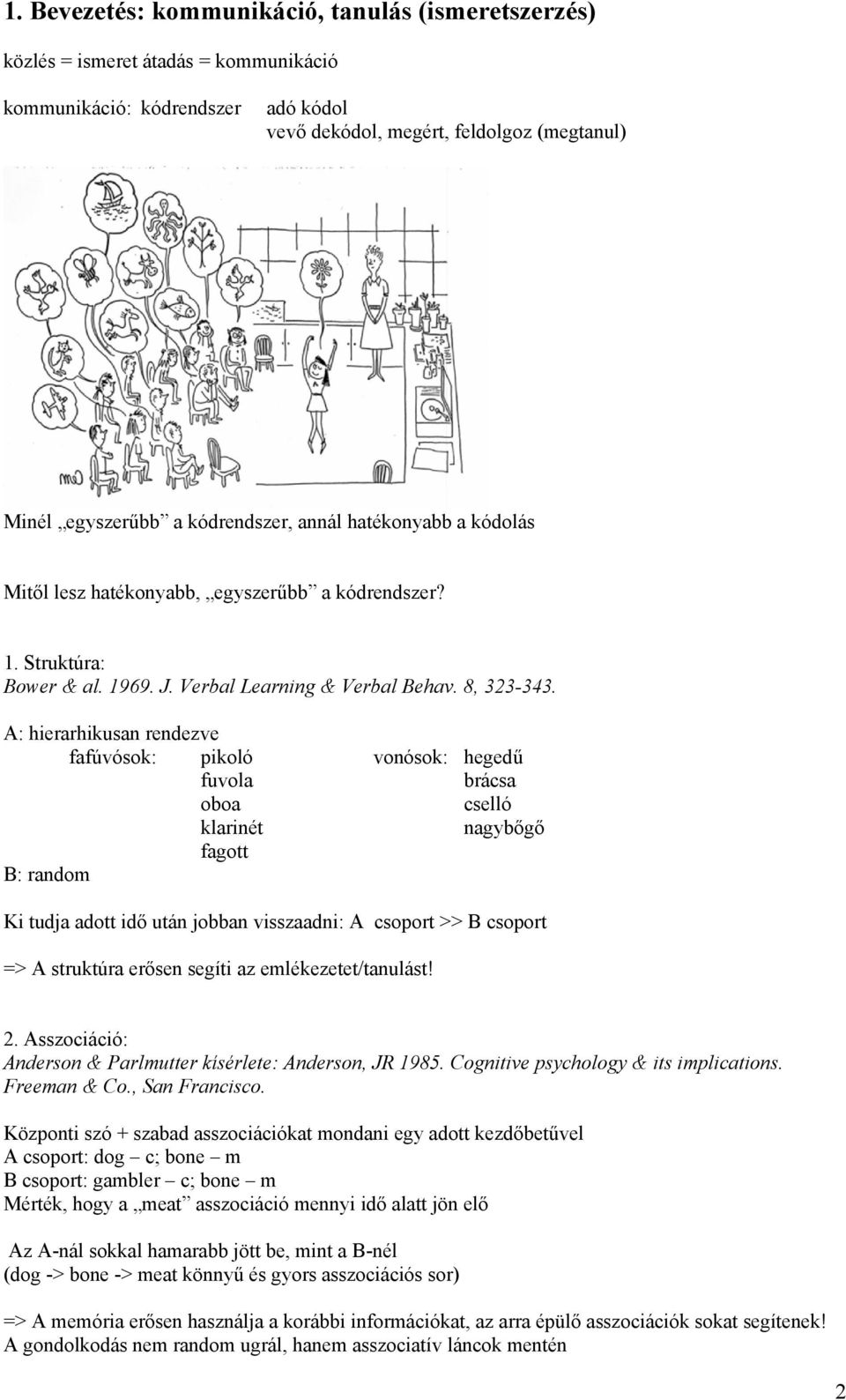 A: hierarhikusan rendezve fafúvósok: pikoló vonósok: hegedű fuvola brácsa oboa cselló klarinét nagybőgő fagott B: random Ki tudja adott idő után jobban visszaadni: A csoport >> B csoport => A