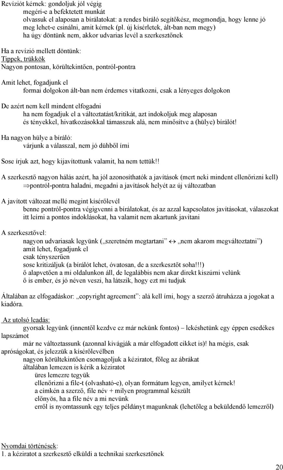 fogadjunk el formai dolgokon ált-ban nem érdemes vitatkozni, csak a lényeges dolgokon De azért nem kell mindent elfogadni ha nem fogadjuk el a változtatást/kritikát, azt indokoljuk meg alaposan és