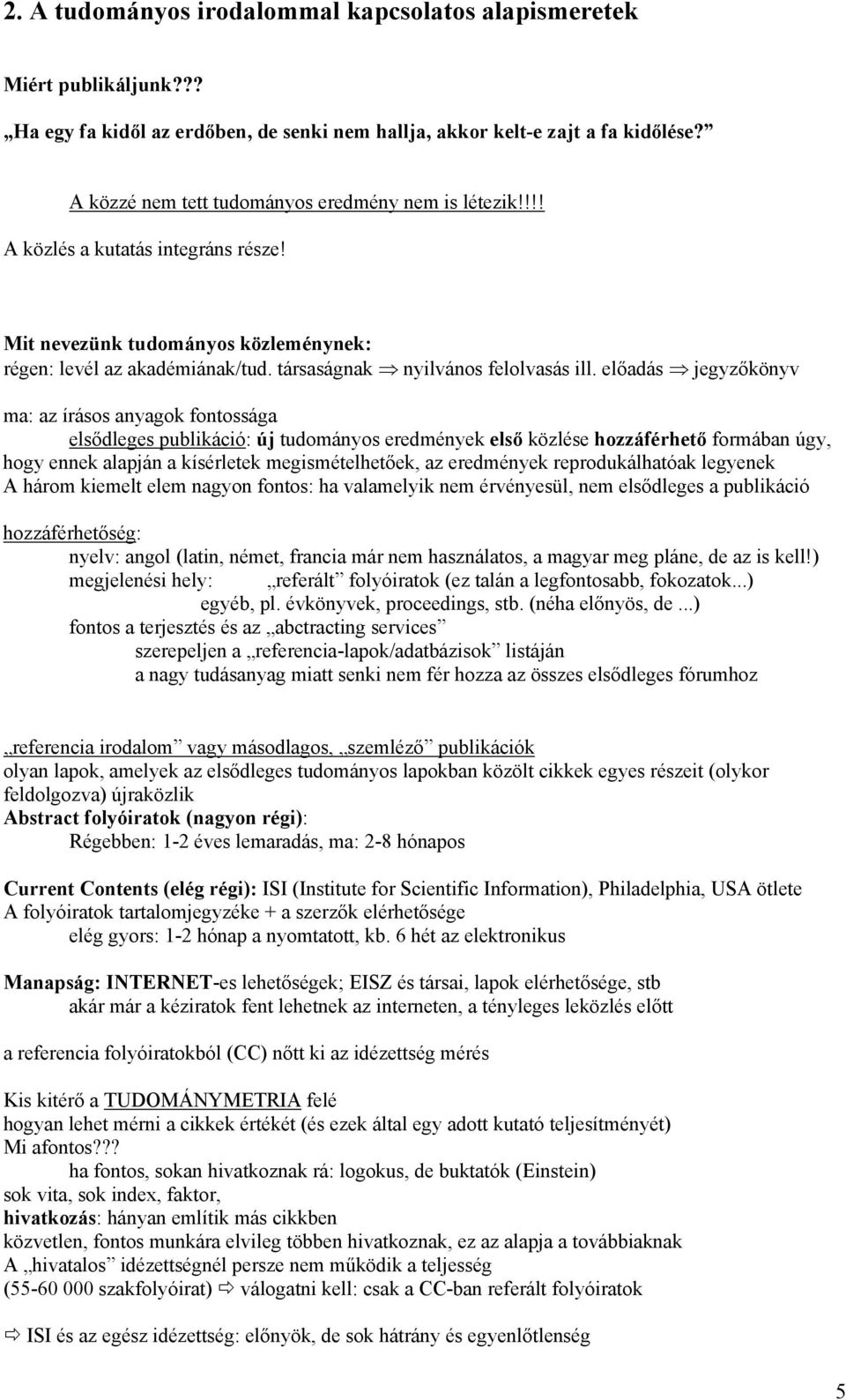 előadás jegyzőkönyv ma: az írásos anyagok fontossága elsődleges publikáció: új tudományos eredmények első közlése hozzáférhető formában úgy, hogy ennek alapján a kísérletek megismételhetőek, az