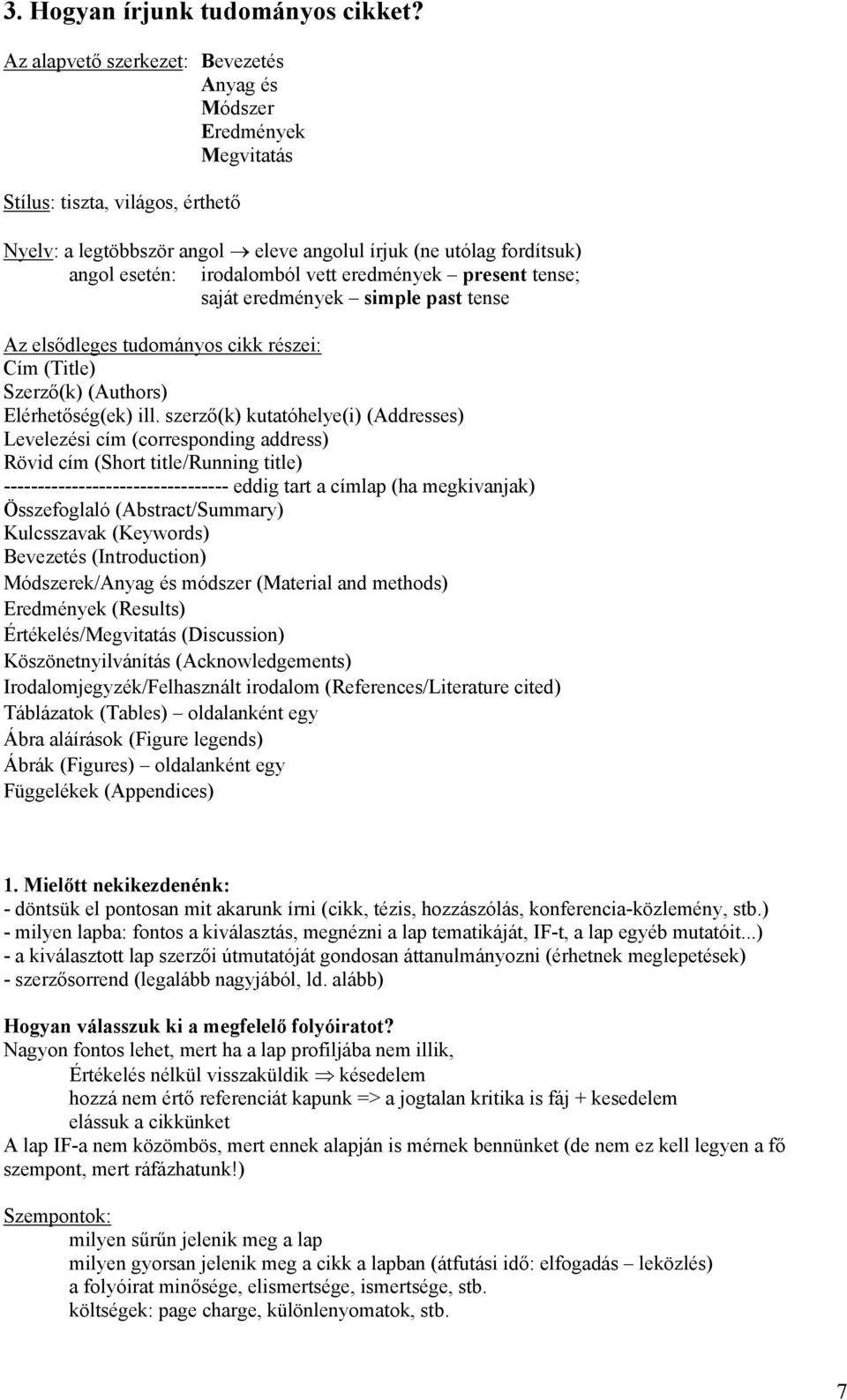 vett eredmények present tense; saját eredmények simple past tense Az elsődleges tudományos cikk részei: Cím (Title) Szerző(k) (Authors) Elérhetőség(ek) ill.