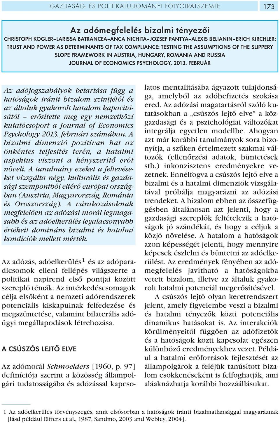 FEBRUÁR Az adójogszabályok betartása függ a hatóságok iránti bizalom szintjétől és az általuk gyakorolt hatalom kapacitásától erősítette meg egy nemzetközi kutatócsoport a Journal of Economics