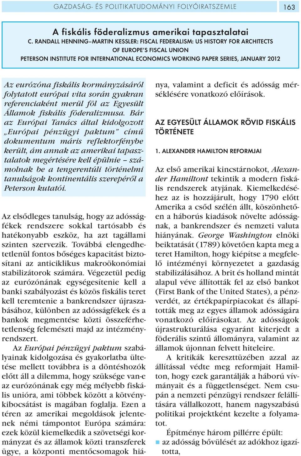 fiskális kormányzásáról folytatott európai vita során gyakran referenciaként merül föl az Egyesült Államok fiskális föderalizmusa.