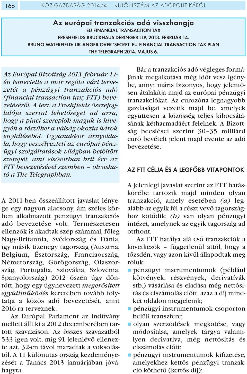 február 14- én ismertette a már régóta várt tervezetét a pénzügyi tranzakciós adó (financial transaction tax; FTT) bevezetéséről.