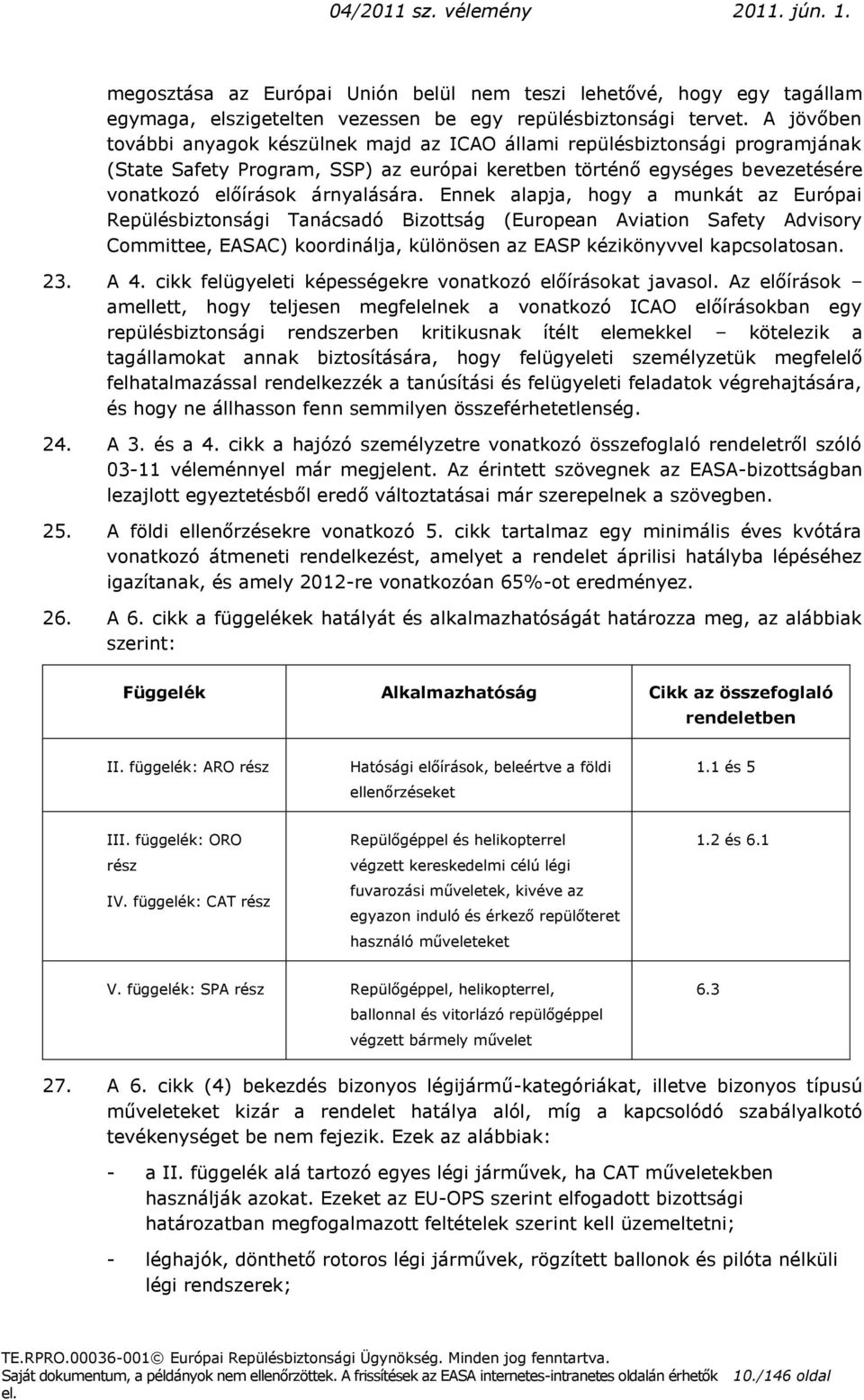 Ennek alapja, hogy a munkát az Európai Repülésbiztonsági Tanácsadó Bizottság (European Aviation Safety Advisory Committee, EASAC) koordinálja, különösen az EASP kézikönyvvel kapcsolatosan. 23. A 4.