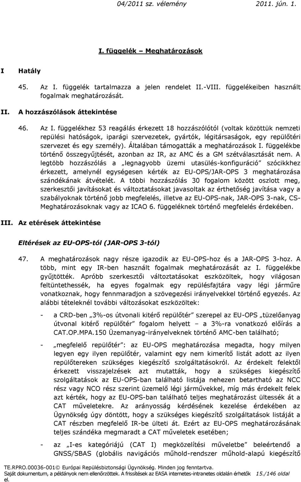 függelékhez 53 reagálás érkezett 18 hozzászólótól (voltak közöttük nemzeti repülési hatóságok, iparági szervezetek, gyártók, légitársaságok, egy repülőtéri szervezet és egy személy).