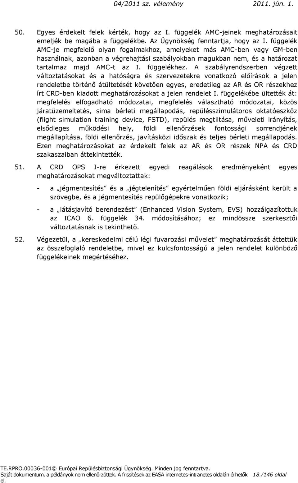 A szabályrendszerben végzett változtatásokat és a hatóságra és szervezetekre vonatkozó előírások a jelen rendeletbe történő átültetését követően egyes, eredetileg az AR és OR részekhez írt CRD-ben