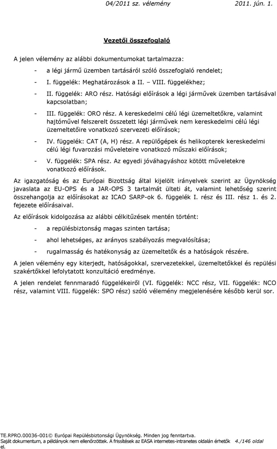 A kereskedelmi célú légi üzemeltetőkre, valamint hajtóművel felszerelt összetett légi járművek nem kereskedelmi célú légi üzemeltetőire vonatkozó szervezeti előírások; - IV. függelék: CAT (A, H) rész.