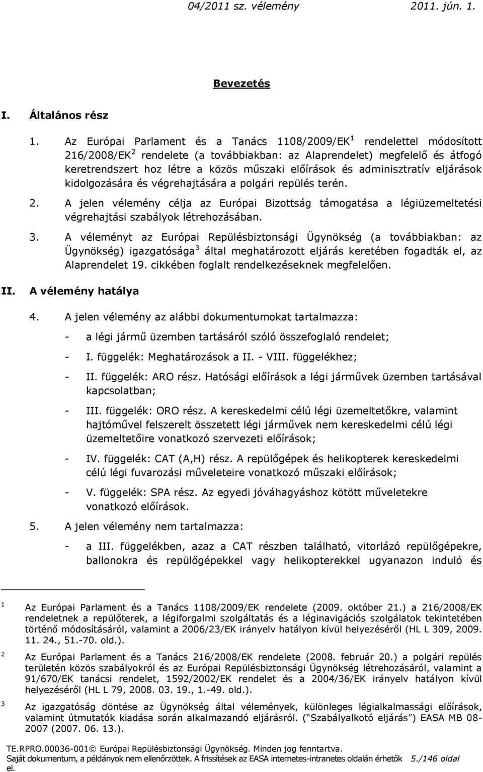 és adminisztratív eljárások kidolgozására és végrehajtására a polgári repülés terén. 2. A jelen vélemény célja az Európai Bizottság támogatása a légiüzemeltetési végrehajtási szabályok létrehozásában.