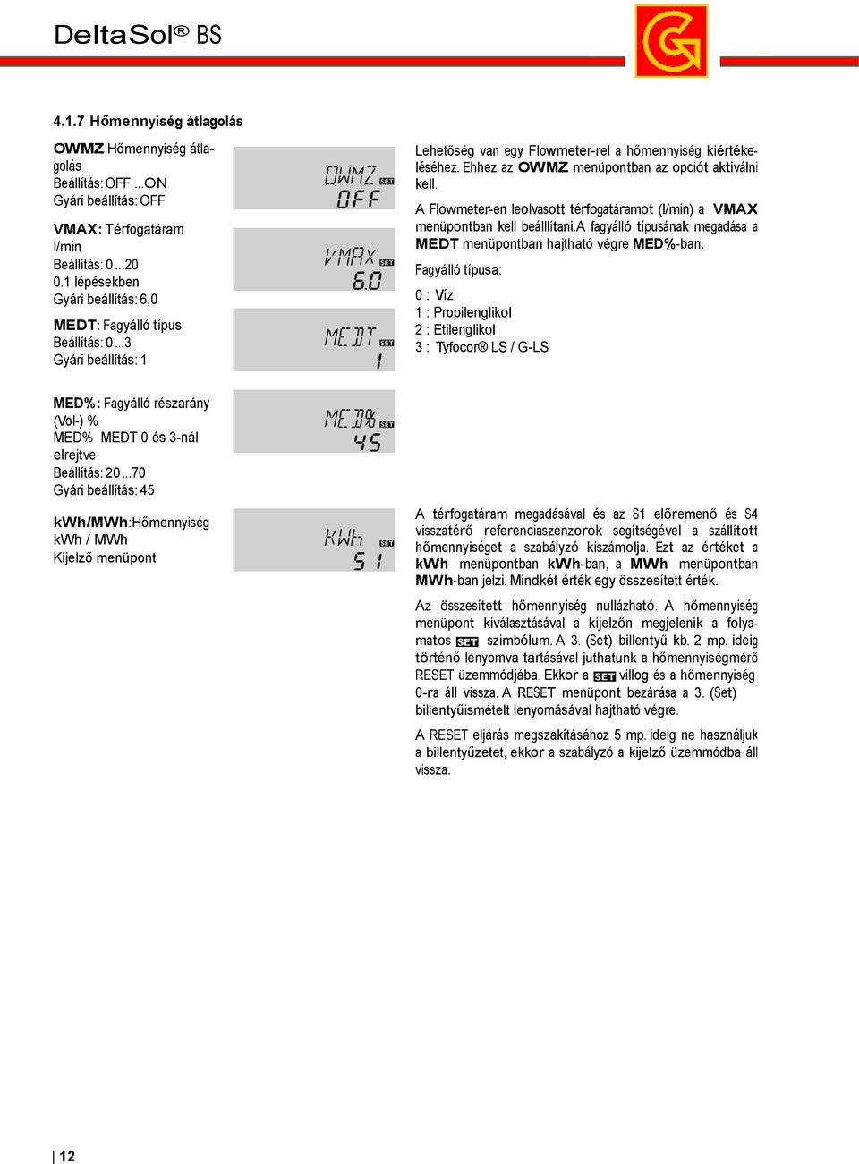 Ehhez az OWMZ menüpontban az opciót aktiválni kell. A Flowmeter-en leolvasott térfogatáramot (l/min) a VMAX menüpontban kell beálllítani.