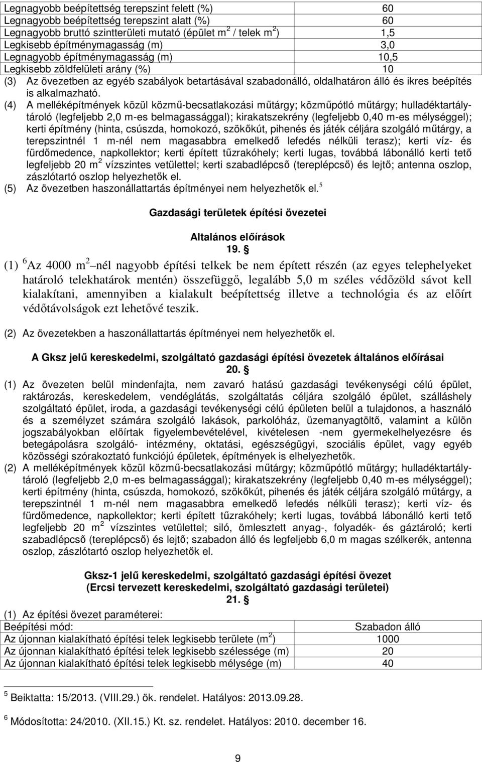 (4) A melléképítmények közül közmű-becsatlakozási műtárgy; közműpótló műtárgy; hulladéktartálytároló (legfeljebb 2,0 m-es belmagassággal); kirakatszekrény (legfeljebb 0,40 m-es mélységgel); kerti