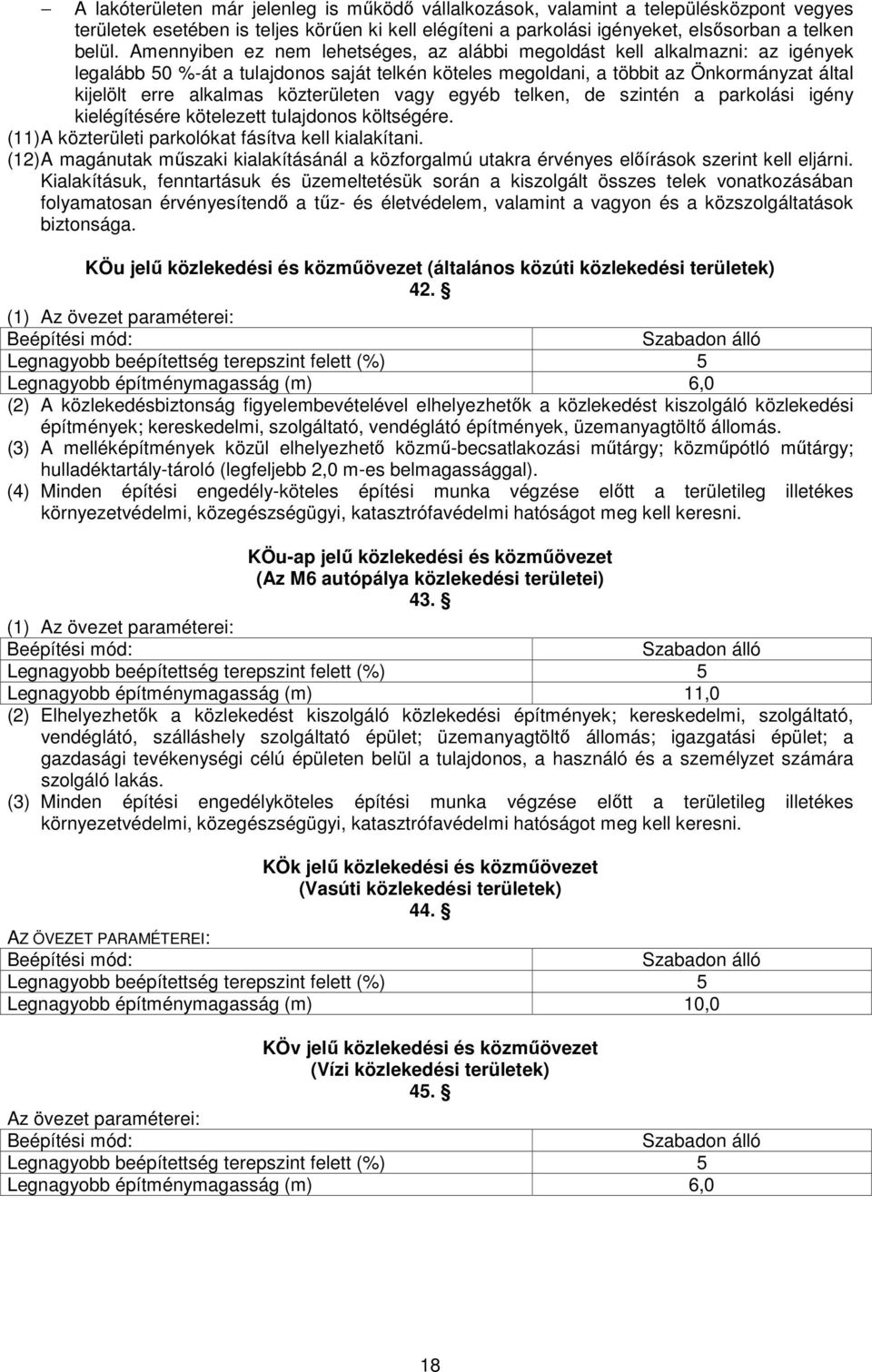 közterületen vagy egyéb telken, de szintén a parkolási igény kielégítésére kötelezett tulajdonos költségére. (11) A közterületi parkolókat fásítva kell kialakítani.