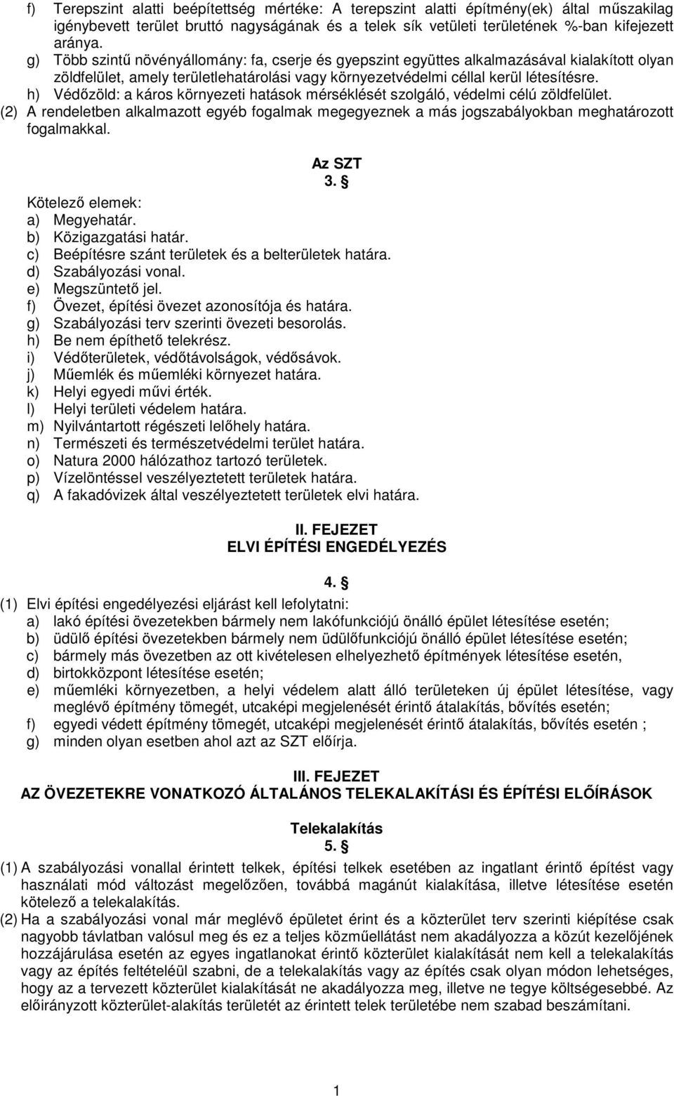 h) Védőzöld: a káros környezeti hatások mérséklését szolgáló, védelmi célú zöldfelület. (2) A rendeletben alkalmazott egyéb fogalmak megegyeznek a más jogszabályokban meghatározott fogalmakkal.