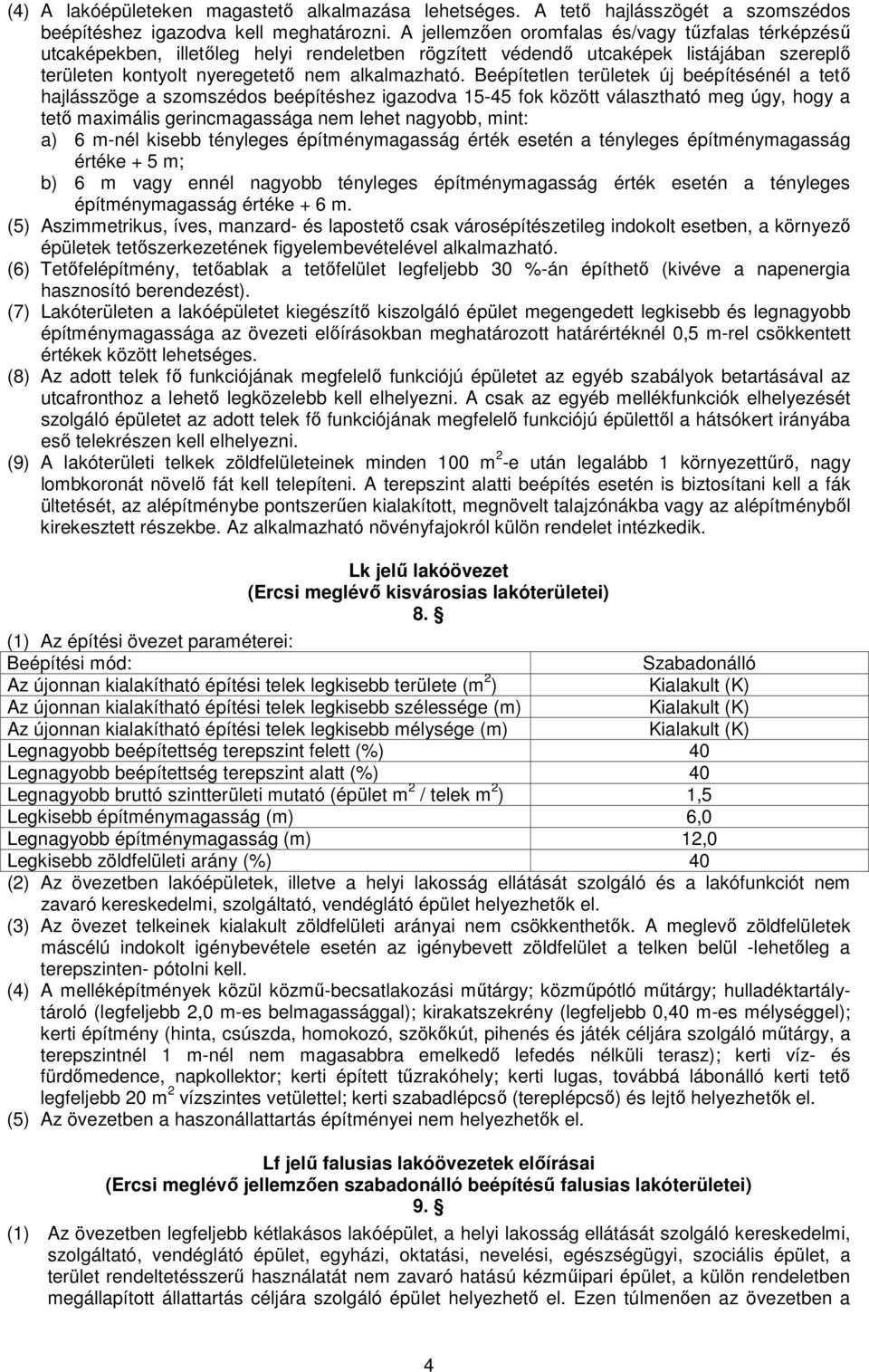 Beépítetlen területek új beépítésénél a tető hajlásszöge a szomszédos beépítéshez igazodva 15-45 fok között választható meg úgy, hogy a tető maximális gerincmagassága nem lehet nagyobb, mint: a) 6