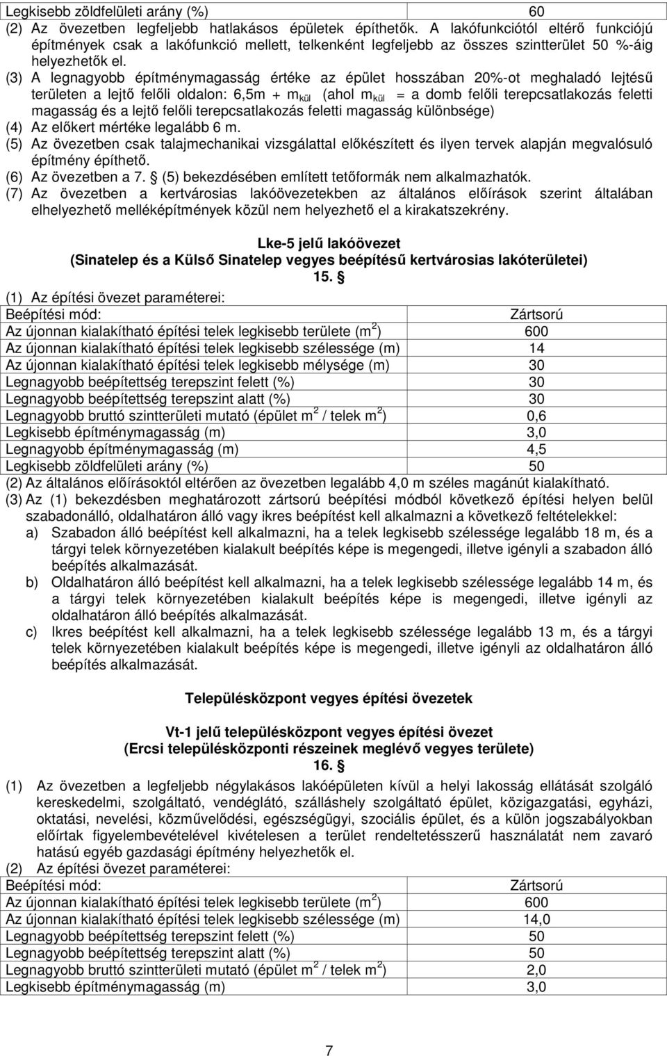 (3) A legnagyobb építménymagasság értéke az épület hosszában 20%-ot meghaladó lejtésű területen a lejtő felőli oldalon: 6,5m + m kül (ahol m kül = a domb felőli terepcsatlakozás feletti magasság és a