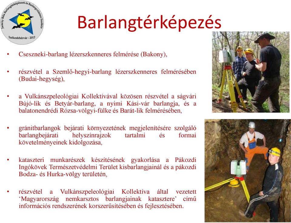 szolgáló barlangbejárati helyszínrajzok tartalmi és formai követelményeinek kidolgozása, kataszteri munkarészek készítésének gyakorlása a Pákozdi Ingókövek Természetvédelmi Terület kisbarlangjainál