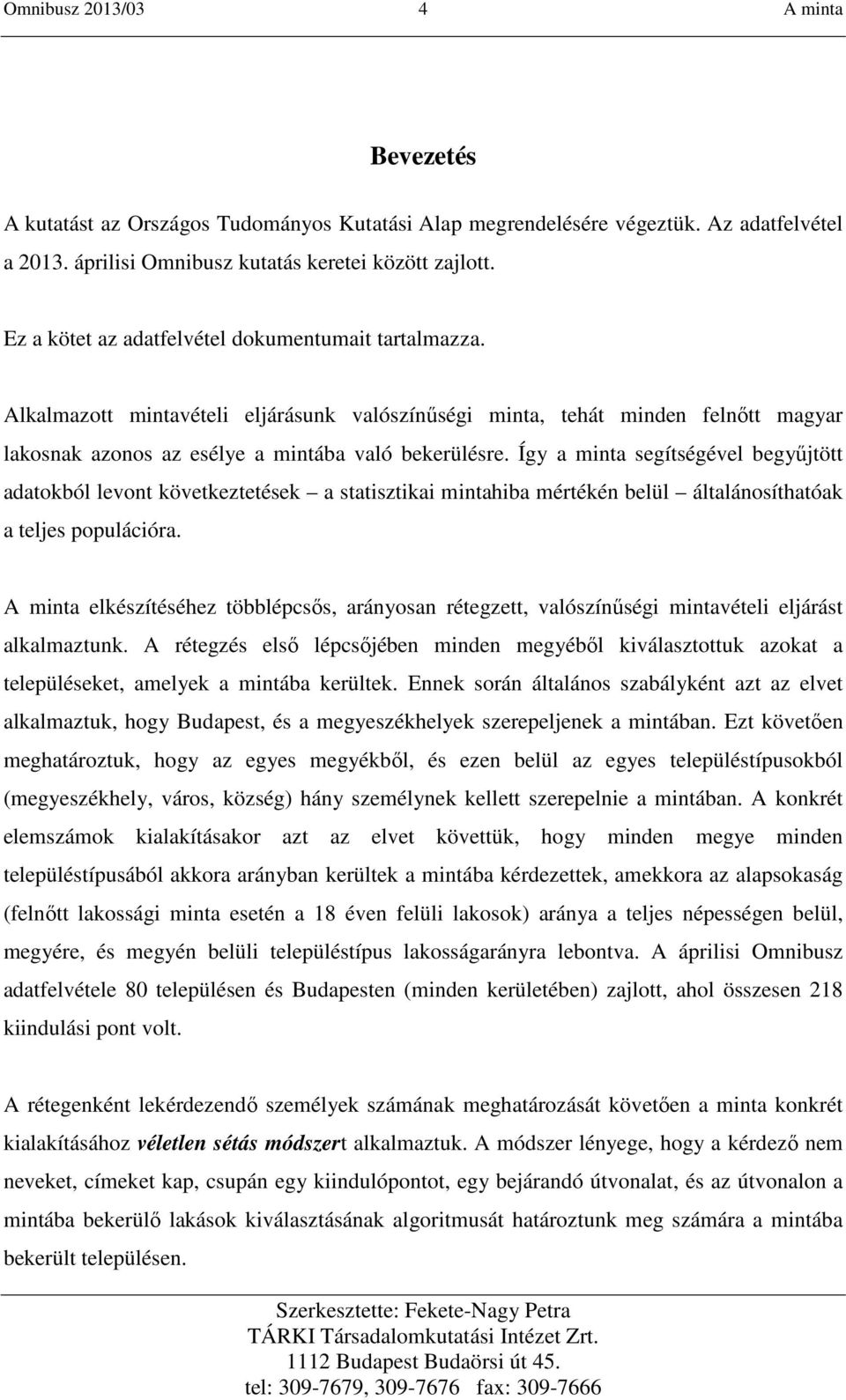 Így a minta segítségével begyőjtött adatokból levont következtetések a statisztikai mintahiba mértékén belül általánosíthatóak a teljes populációra.