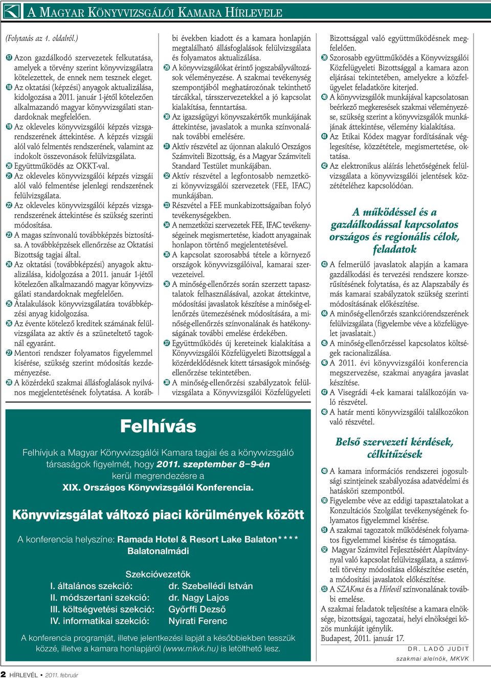 18 Az oktatási (képzési) anyagok aktualizálása, kidolgozása a 2011. január 1-jétől kötelezően alkalmazandó magyar könyvvizsgálati standardoknak megfelelően.