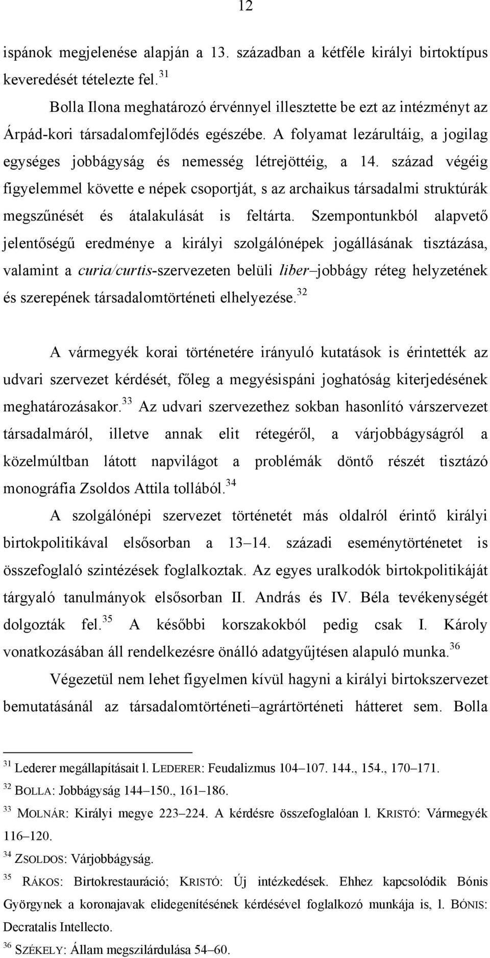 század végéig figyelemmel követte e népek csoportját, s az archaikus társadalmi struktúrák megszűnését és átalakulását is feltárta.