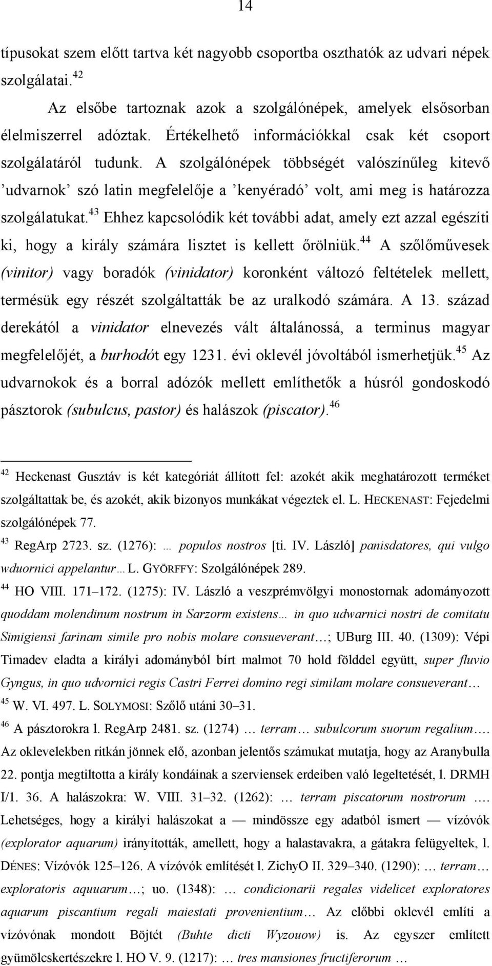 43 Ehhez kapcsolódik két további adat, amely ezt azzal egészíti ki, hogy a király számára lisztet is kellett őrölniük.