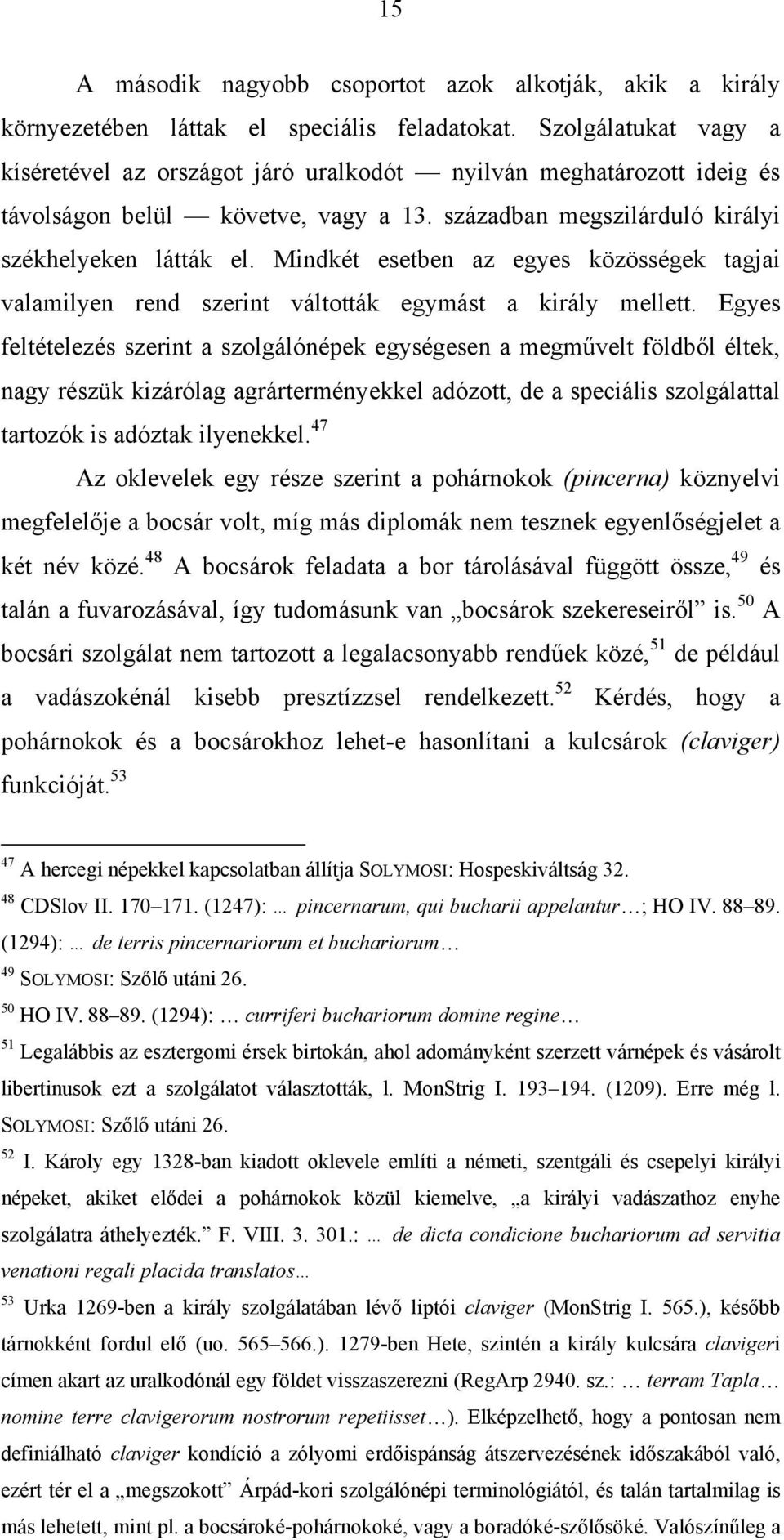 Mindkét esetben az egyes közösségek tagjai valamilyen rend szerint váltották egymást a király mellett.